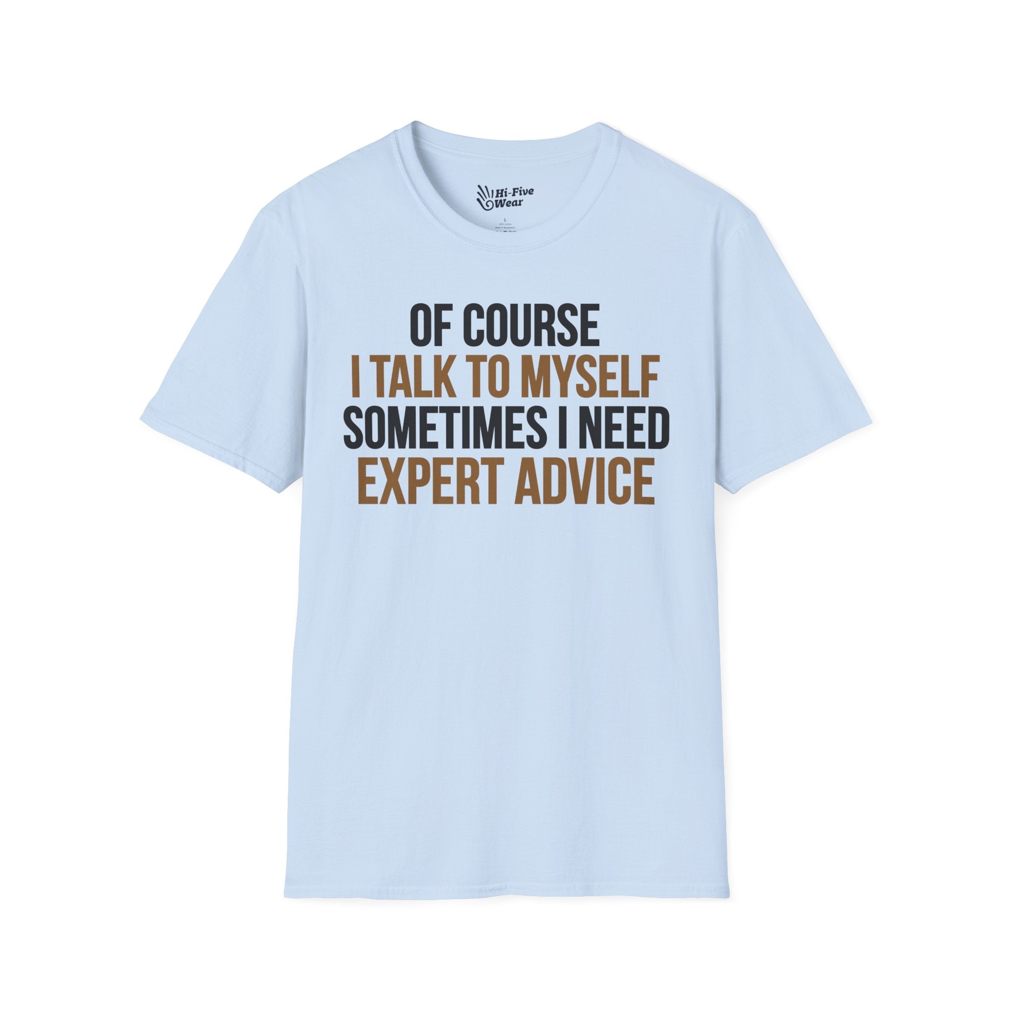 Of Course I Talk To Myself, Sometimes I Need Expert Advice - Softstyle Tee