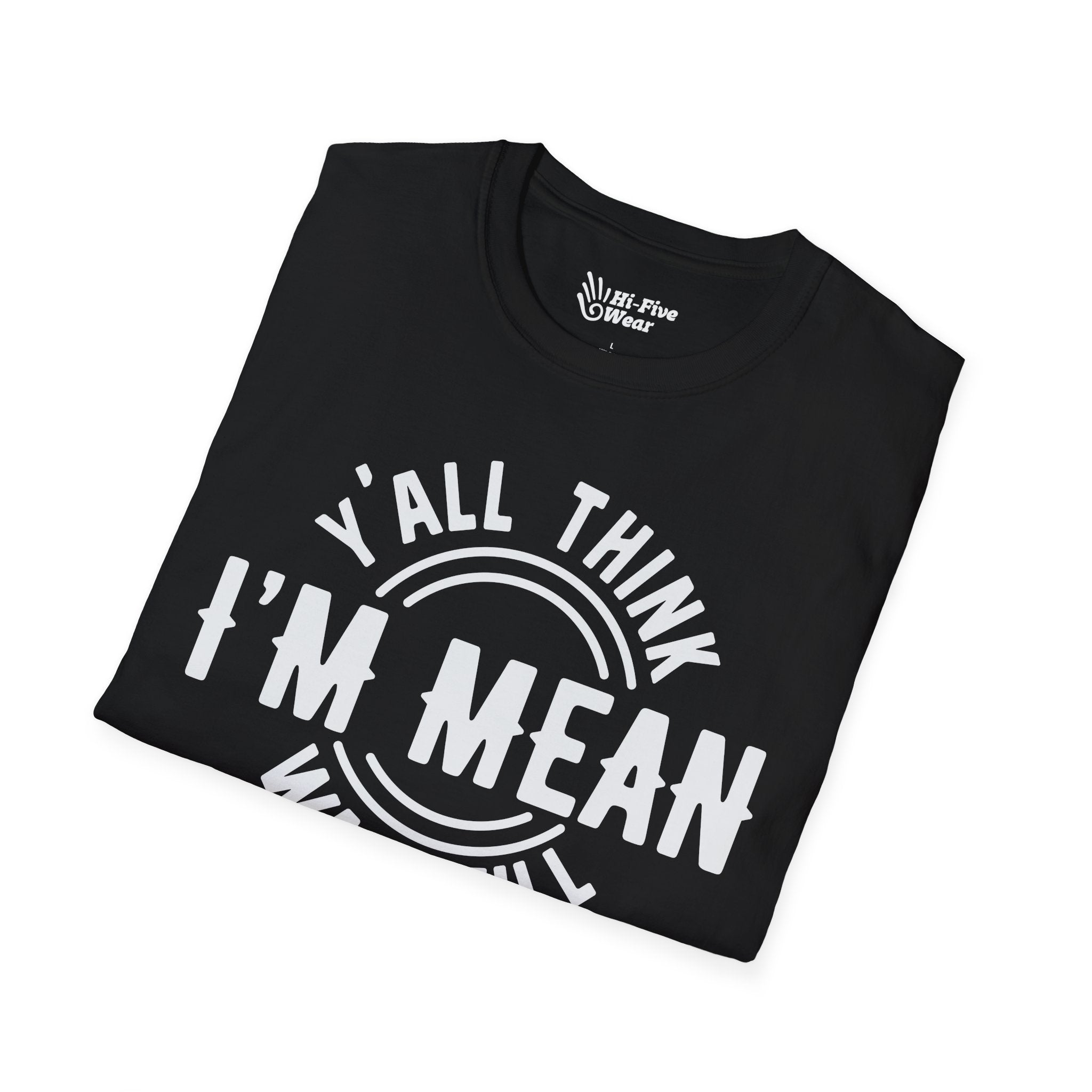 Y'all Think I'm Mean Wait Till I Don't Like You - Unisex Softstyle Tee