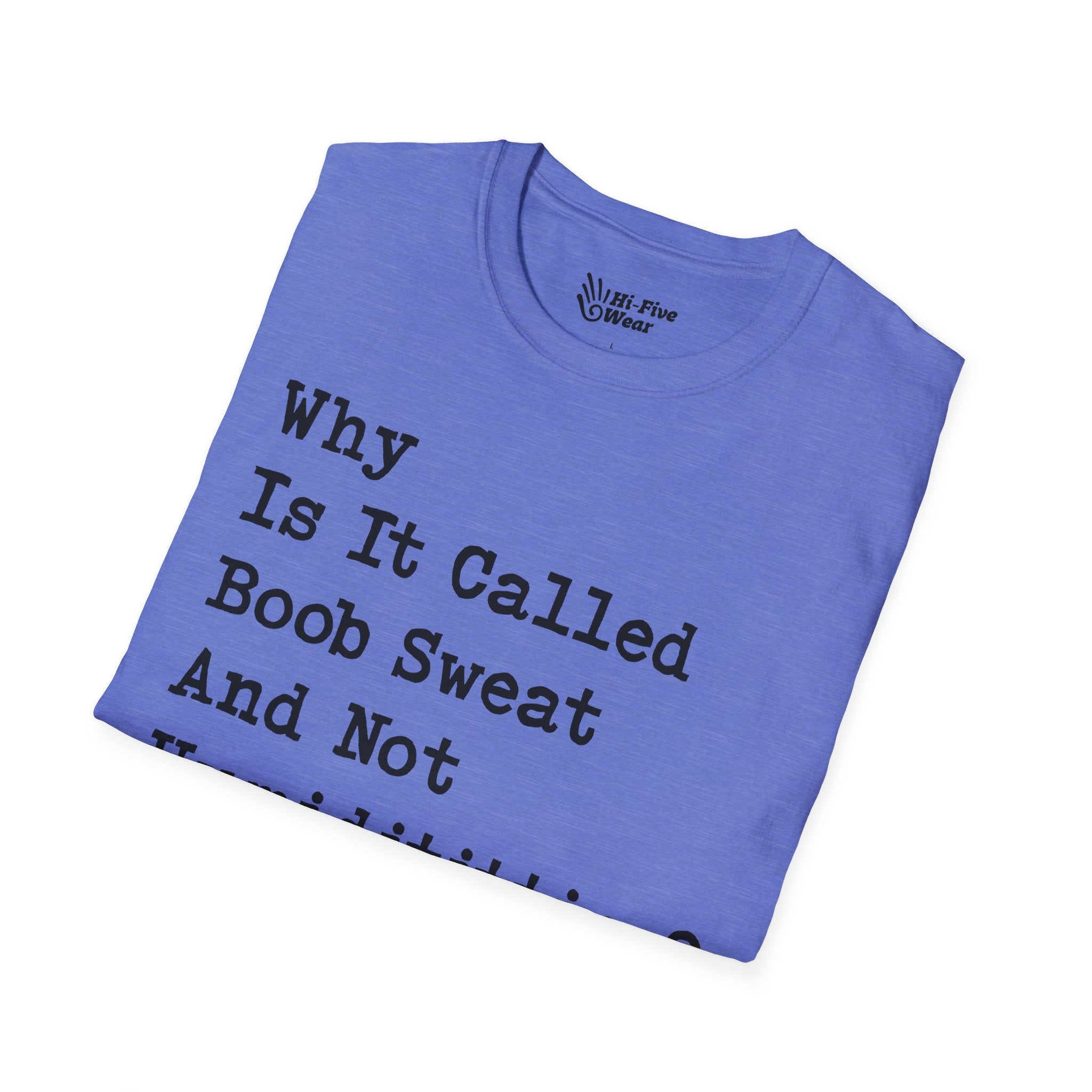 Why Is It Called Boob Sweat And Not Humidititties? Tee