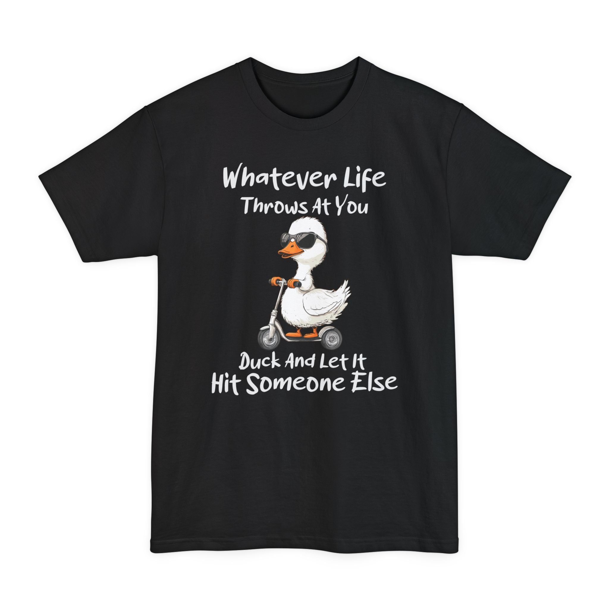 Whatever Life Throws AT You, Duck & Let It Hit Someone Else - Big & Tall Tee
