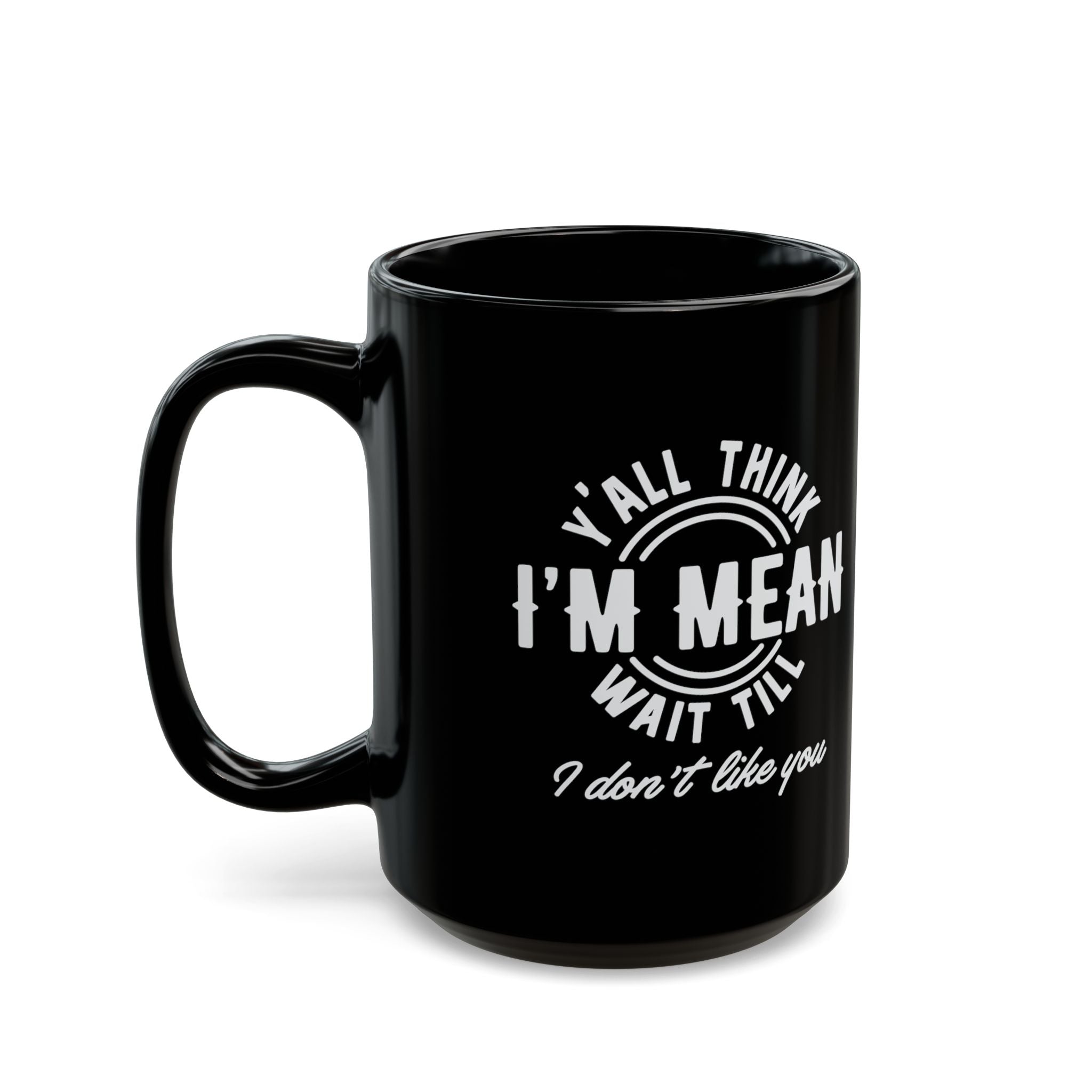 Y'all Think I'm Mean, Wait Till I Don't Like You – Coffee Mug (11oz & 15oz)