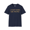 I Don't Even Like People - Unisex Softstyle Tee