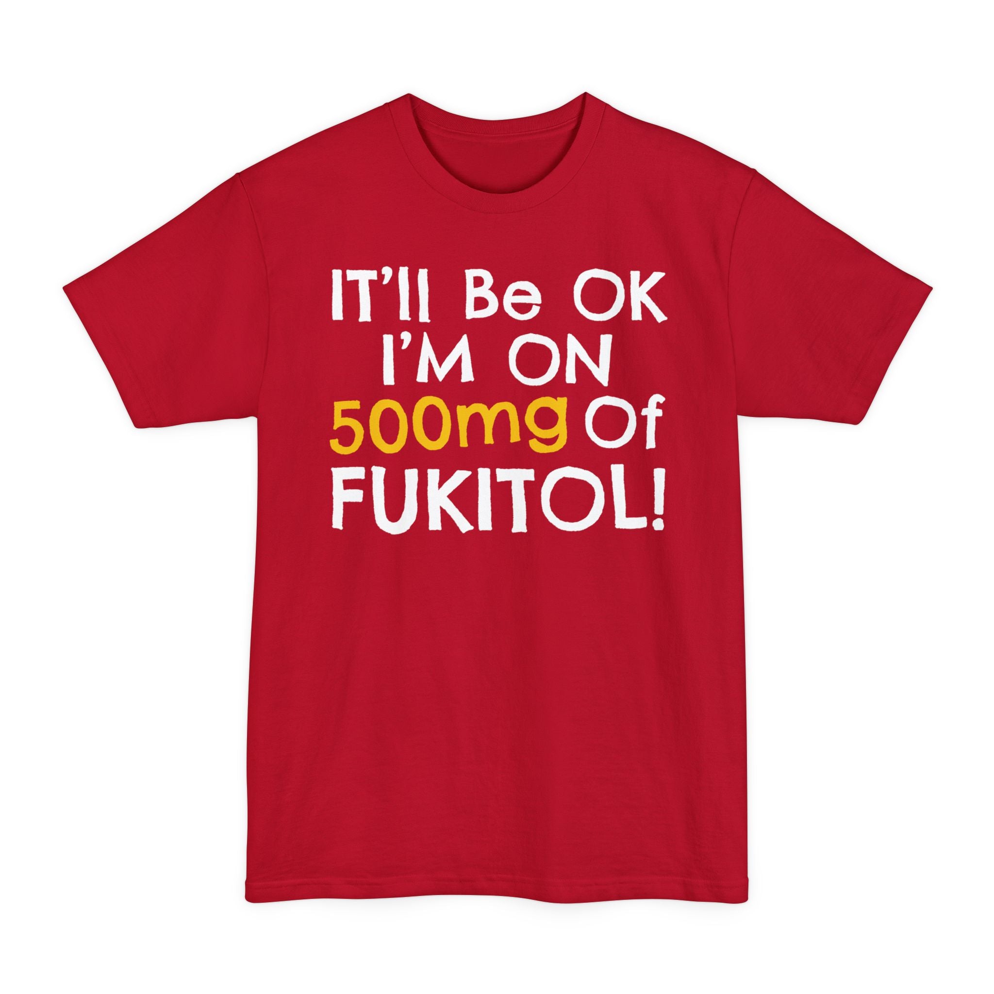 I'll Be Ok, I'm On 500mg Of Fukitol - Big & Tall Tee