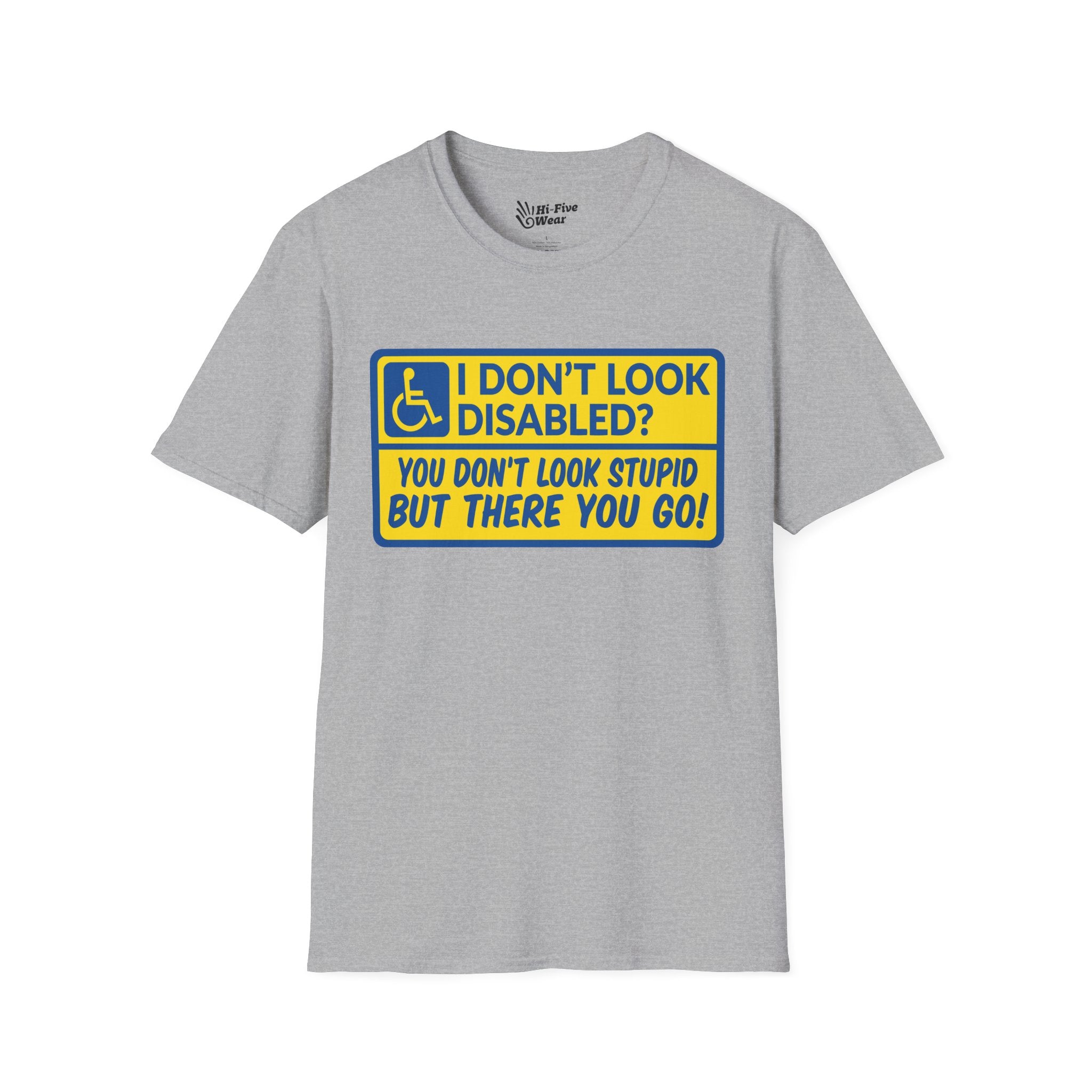 I Don't Look Disabled? You Don't Look Stupid But There You Go Tee