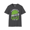 It Takes A Lot of Balls To Golf Like Me Tee