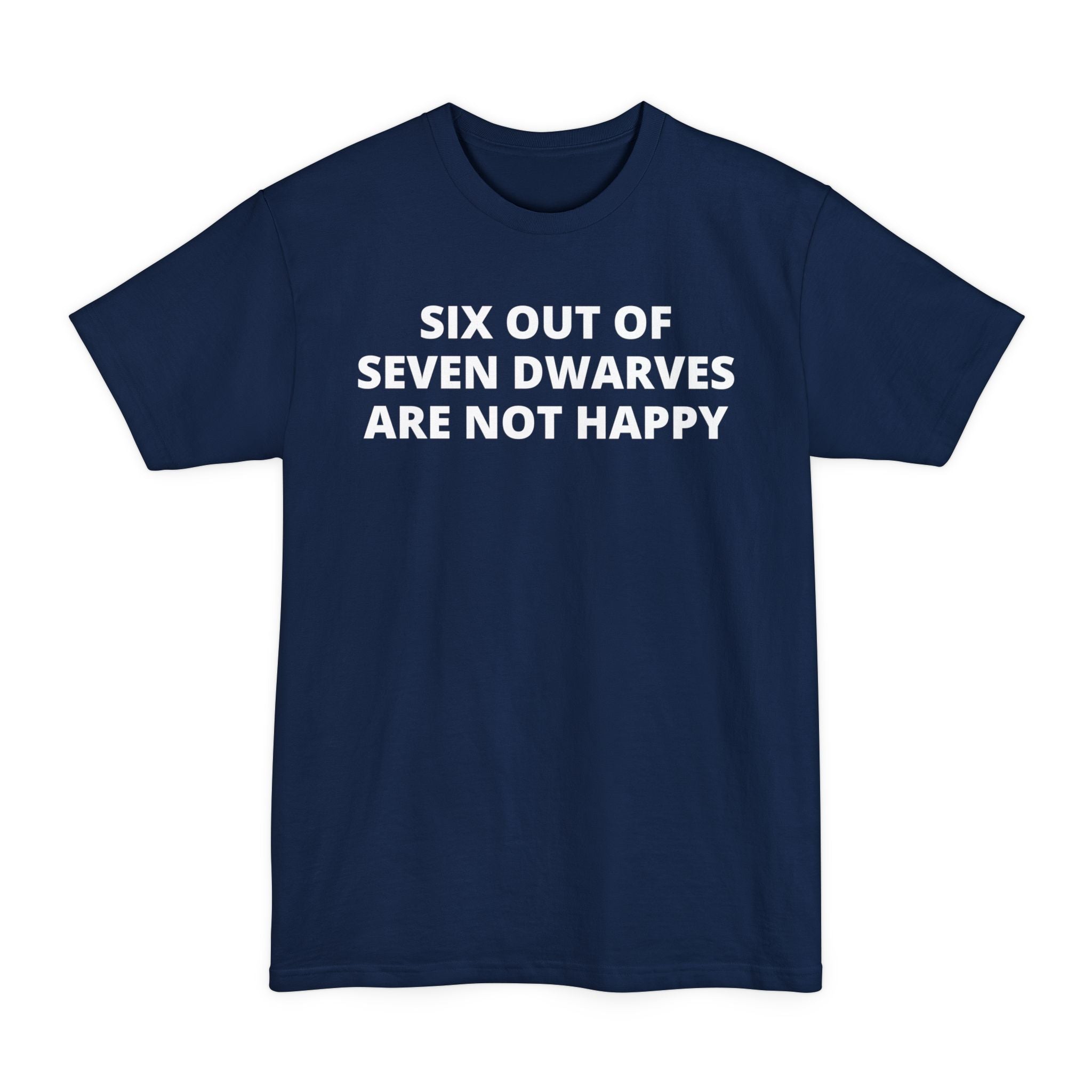 Six Out of Seven Dwarves Are Not Happy - Big & Tall Tee