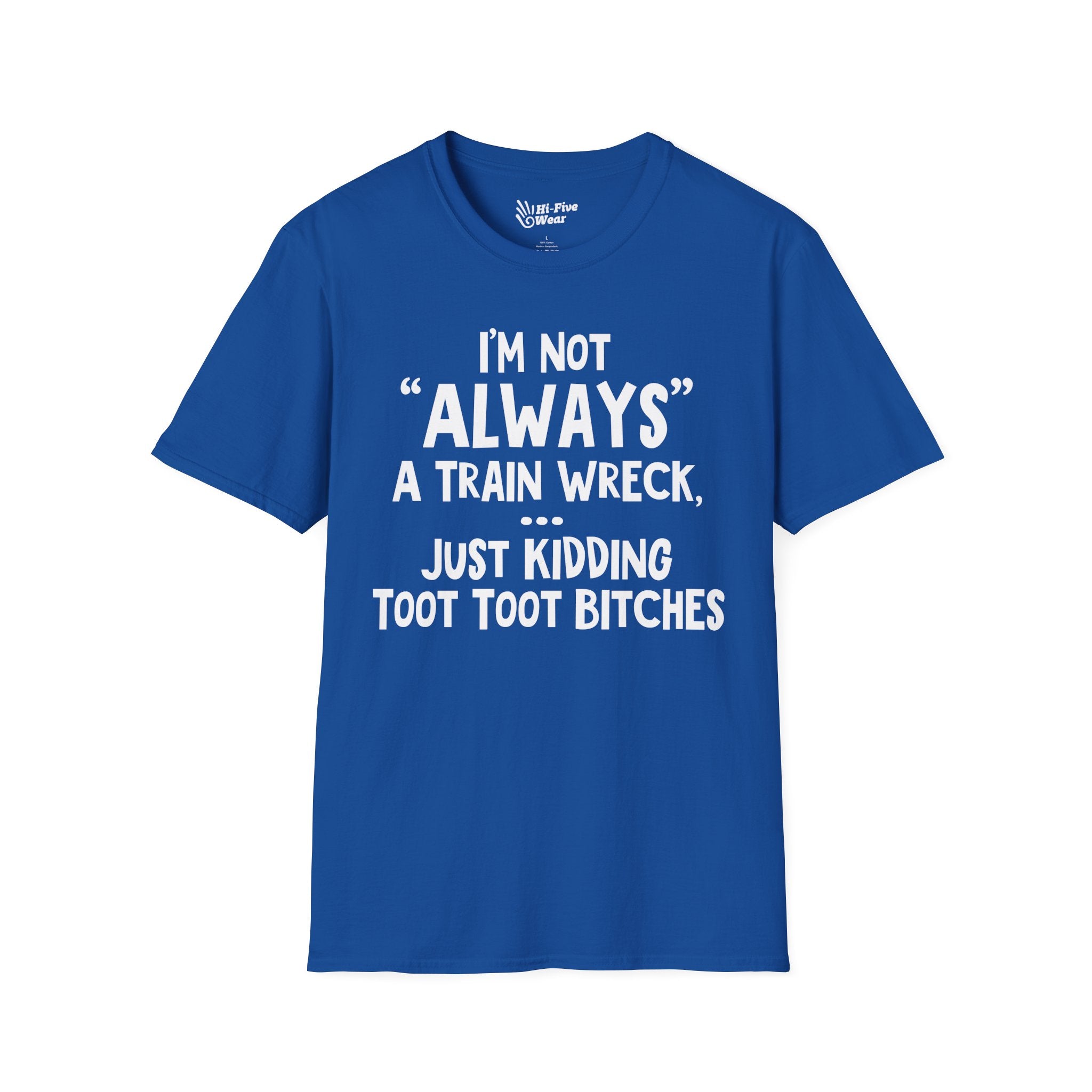 I'm Not Always A Train Wreck...Just Kidding Toot Toot Bitches - Softstyle Tee