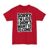 Sorry I'm Late, I Didn't Want To Come - Big & Tall Tee