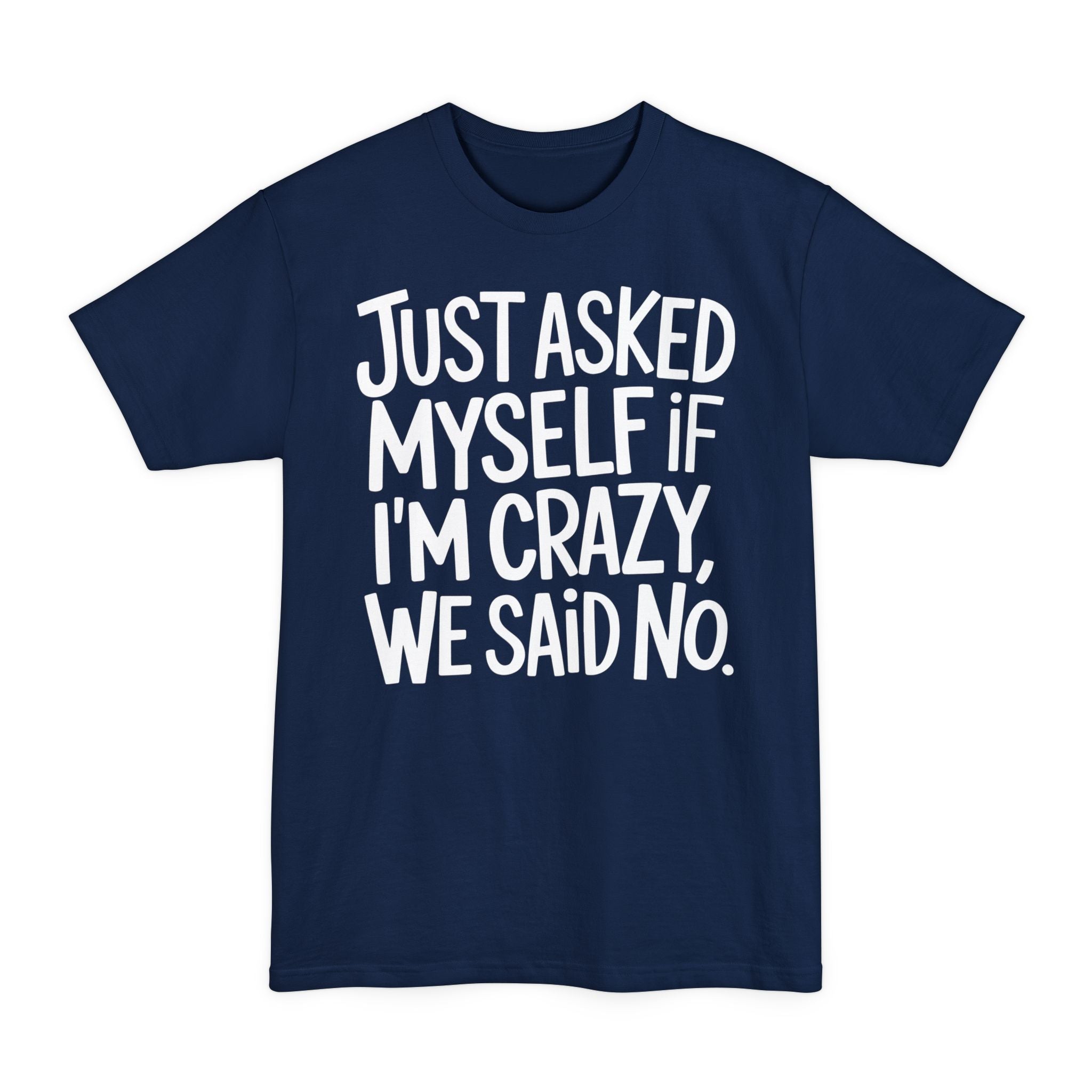 Just Ask Myself If I'm Crazy, We Said No - Big & Tall Tee