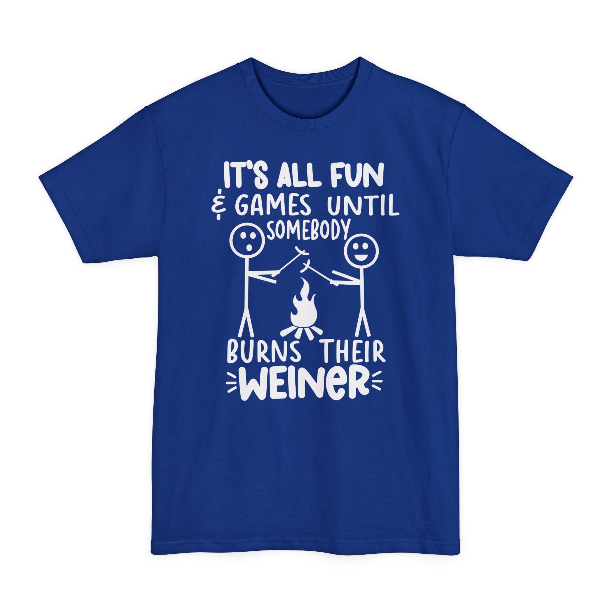 It's All Fun & Games Until Somebody Burns Their Weiner - Big & Tall Tee