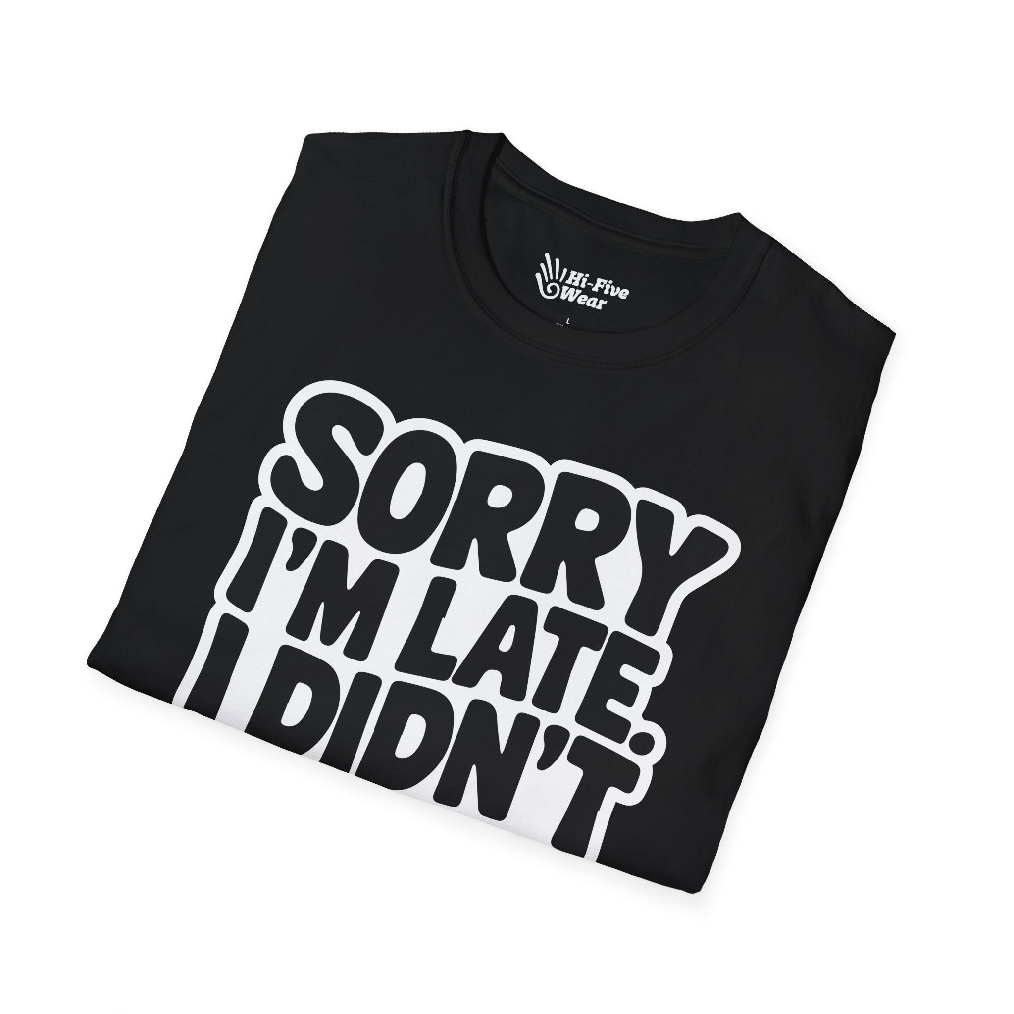 Sorry Im Late, I Didn't Want To Come Tee