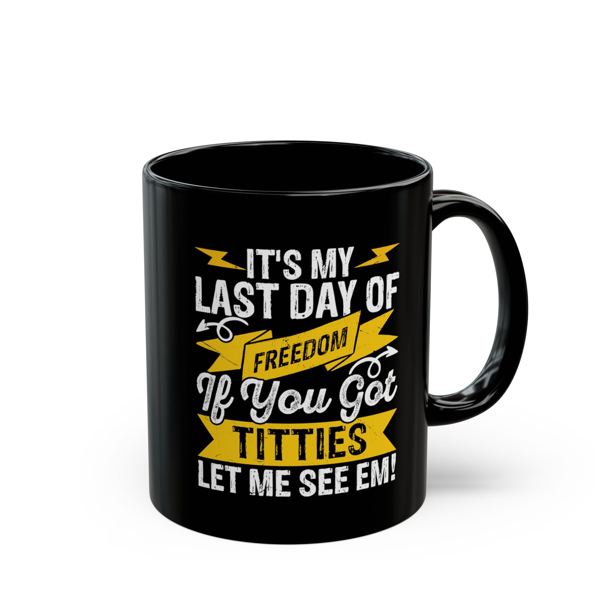 It's My Last Day Of Freedom, If You Got Titties Let me See 'Em! - Coffee Mug (11oz & 15oz) ceramic coffee mug with funny sayi