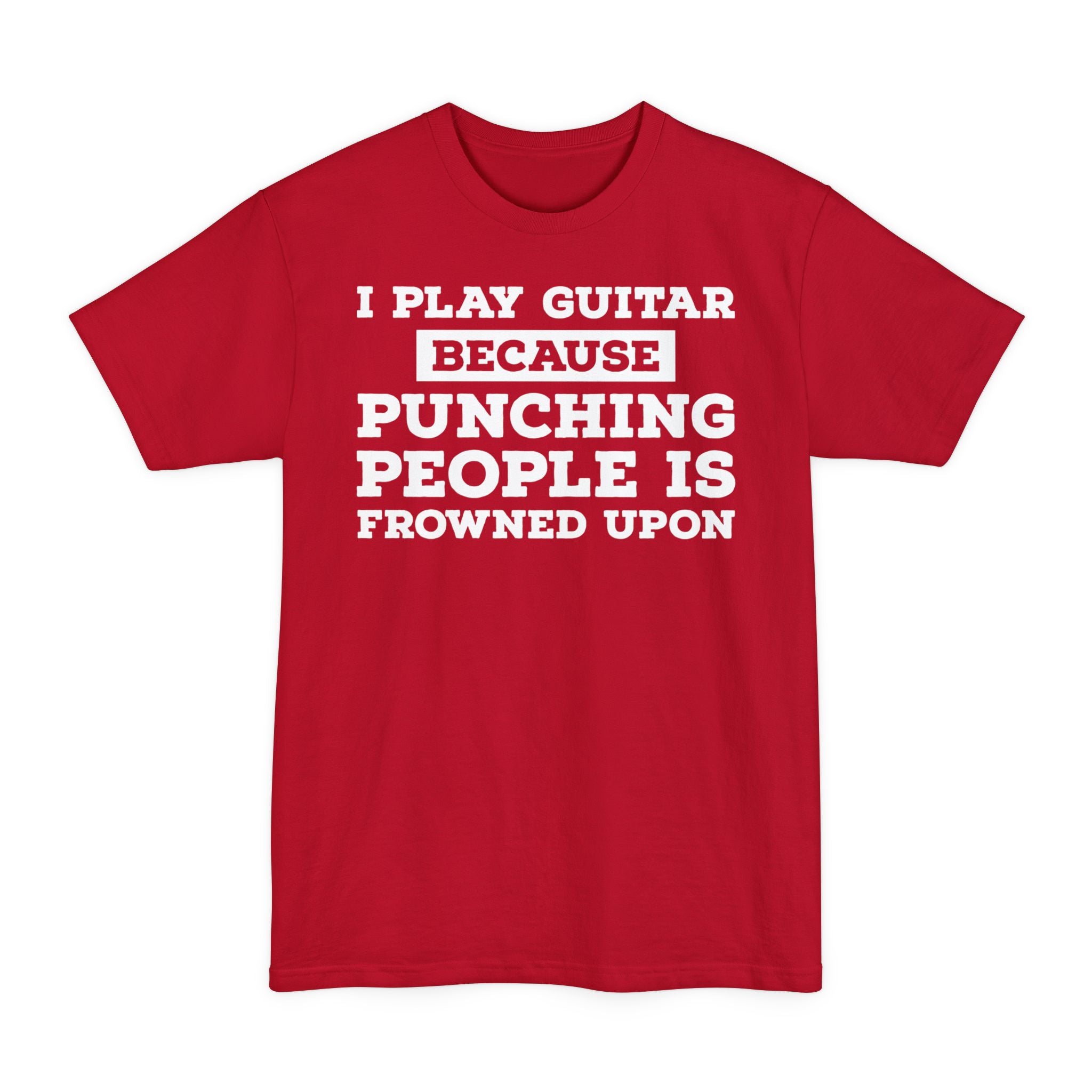 I Play Guitar Because Punching People Is Frowned Upon - Big & Tall Tee