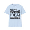 That's A Horrible Idea, What Time? - Unisex Softstyle Tee