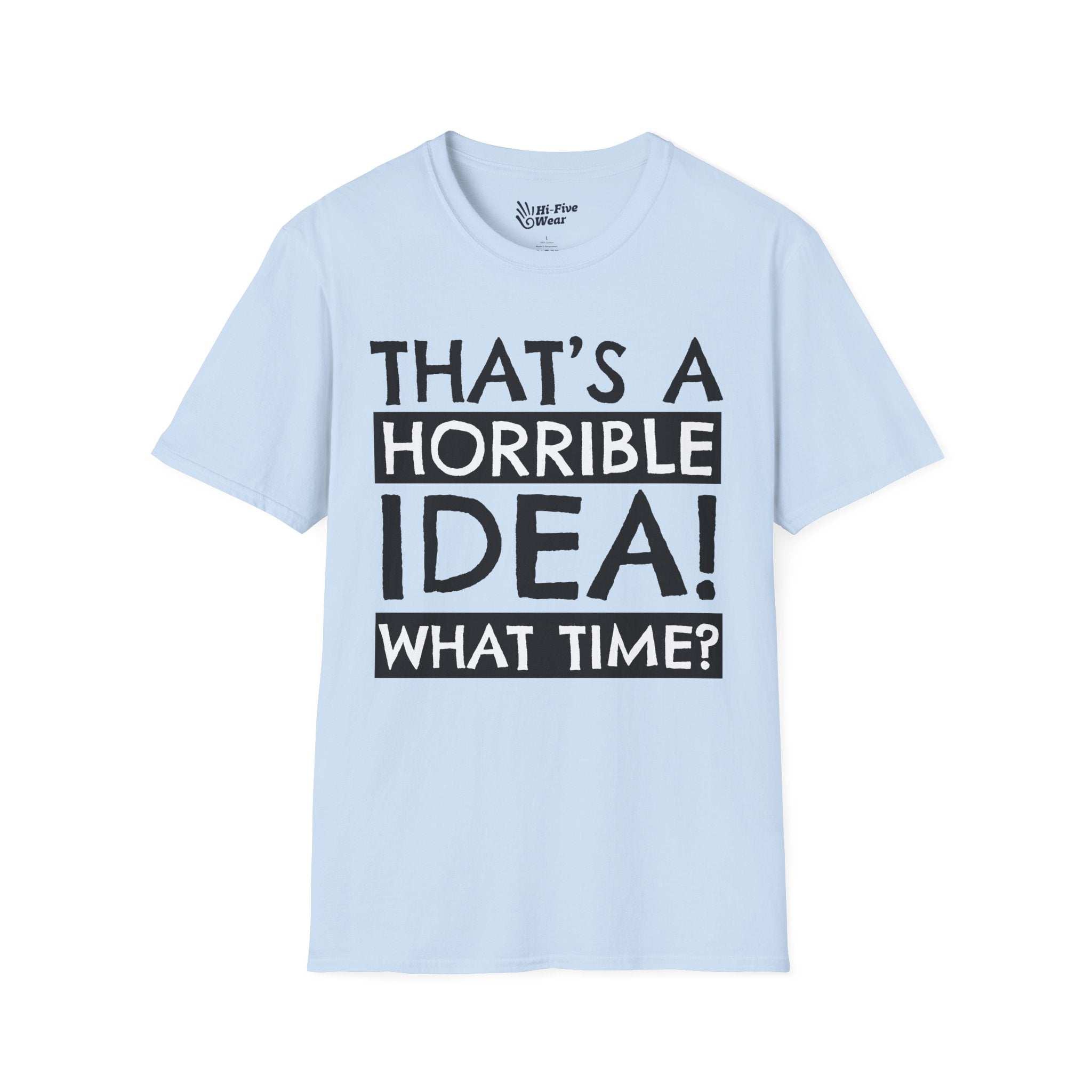 That's A Horrible Idea, What Time? - Softstyle Tee