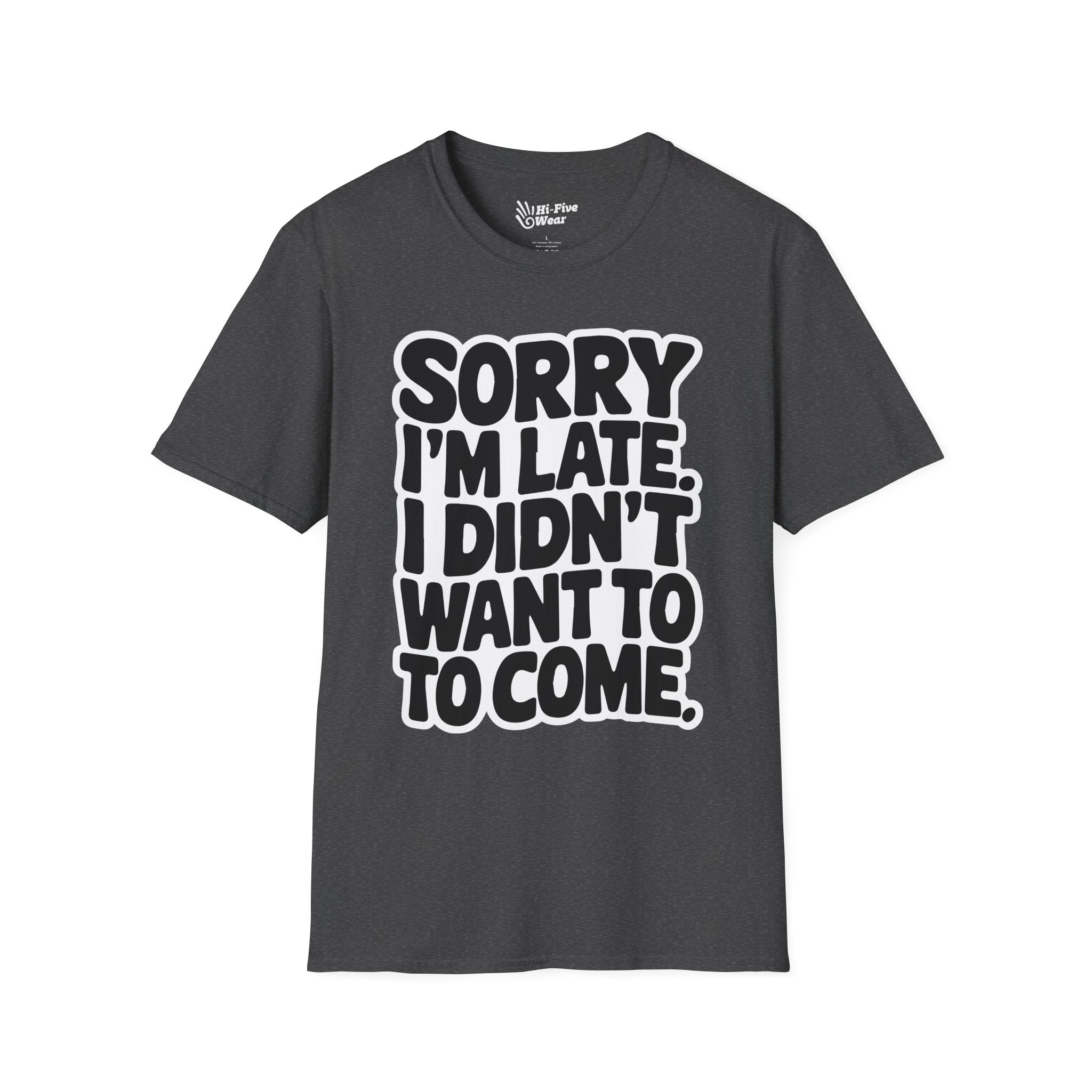 Sorry Im Late, I Didn't Want To Come - Softstyle Tee