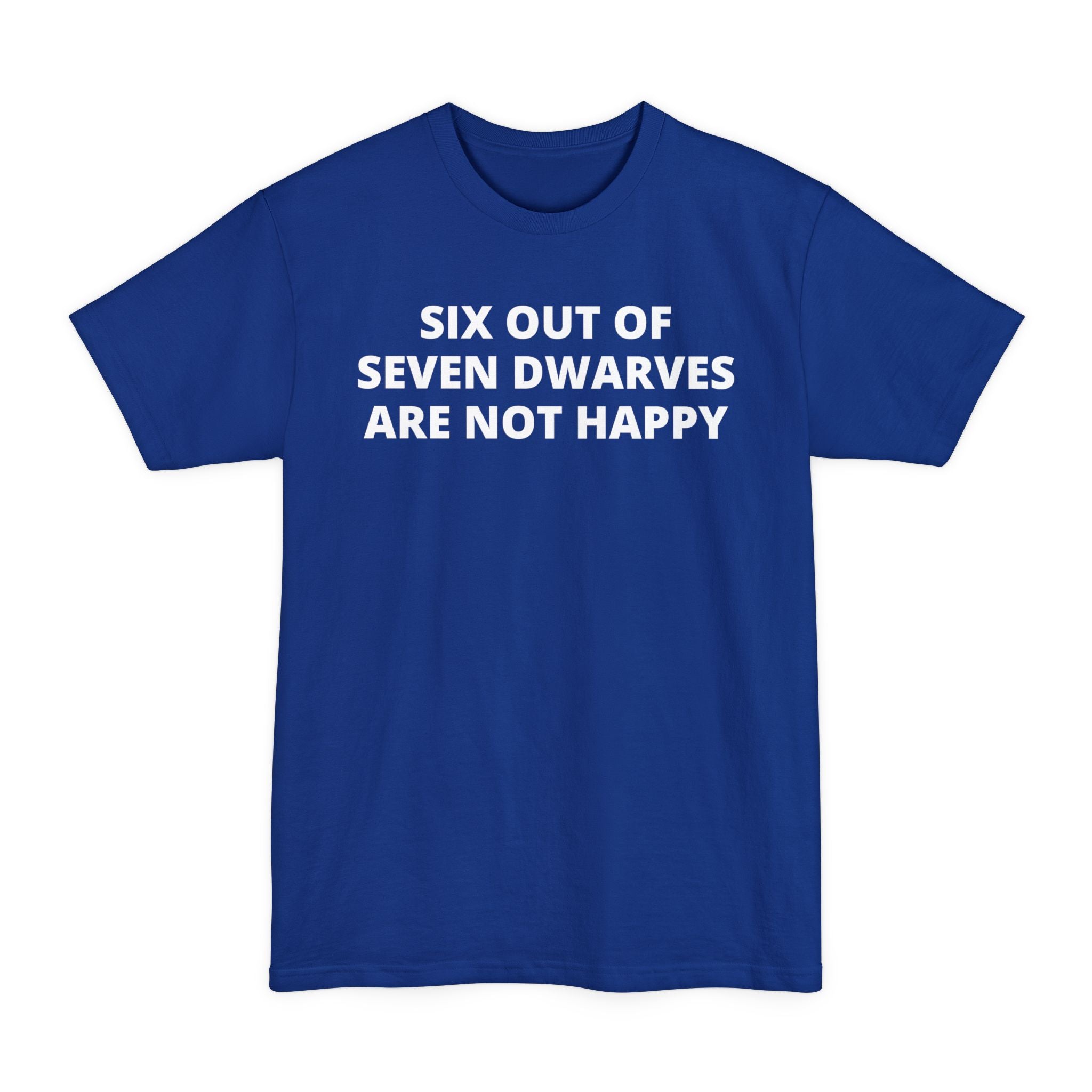 Six Out of Seven Dwarves Are Not Happy - Big & Tall Tee