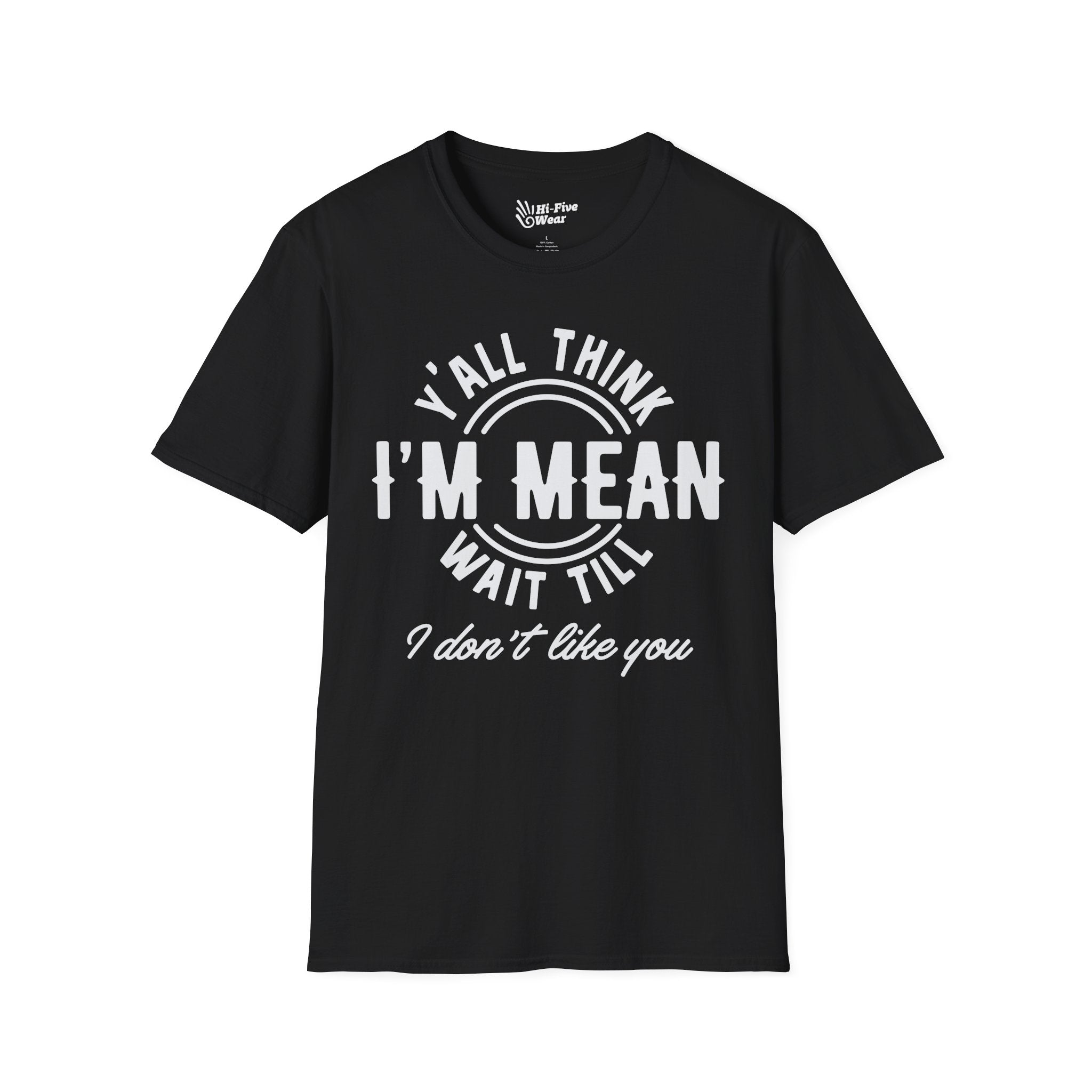 Y'all Think I'm Mean Wait Till I Don't Like You - Unisex Softstyle Tee