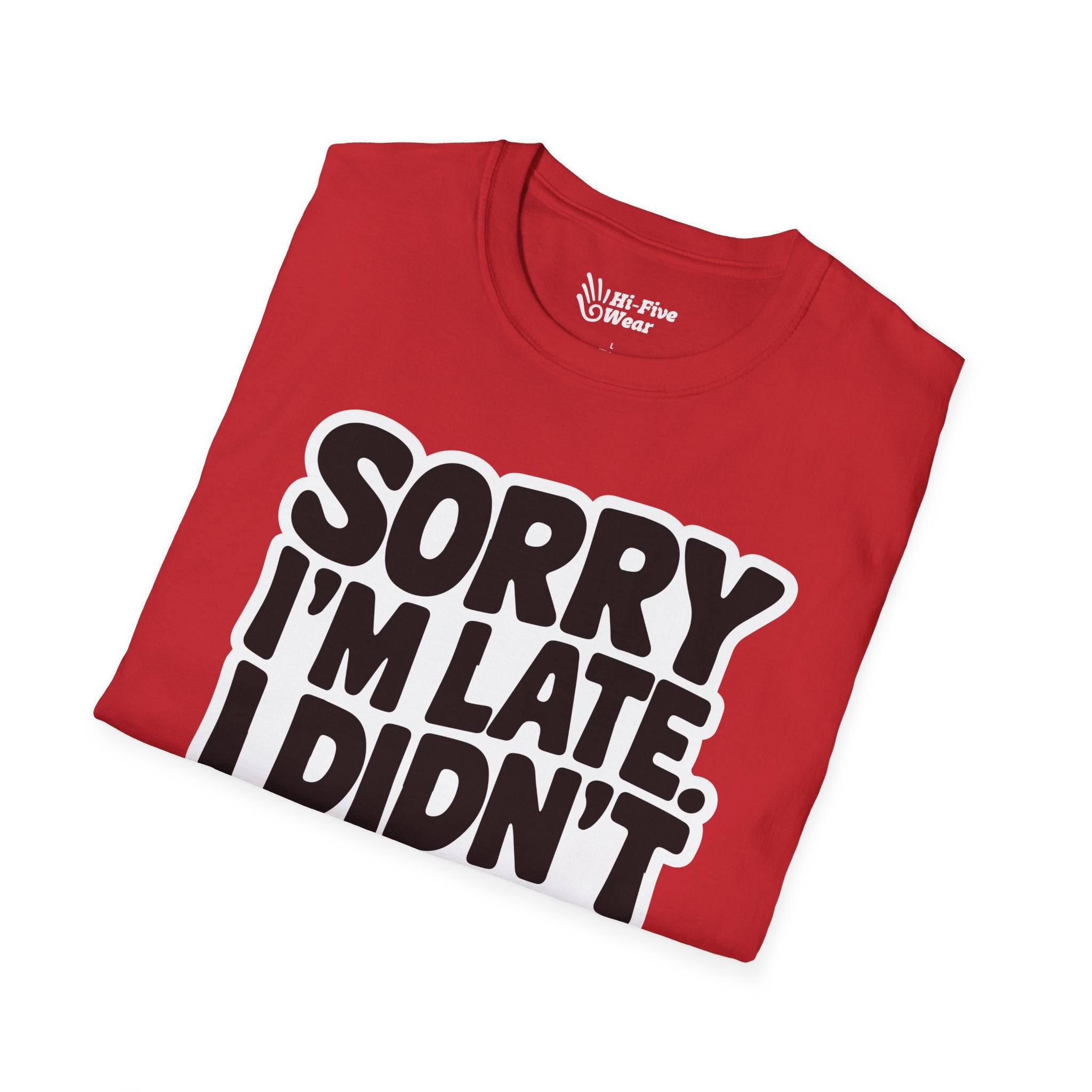 Sorry Im Late, I Didn't Want To Come Tee