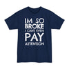 Im So Broke I Can't Even Pay Attention - Big & Tall Tee
