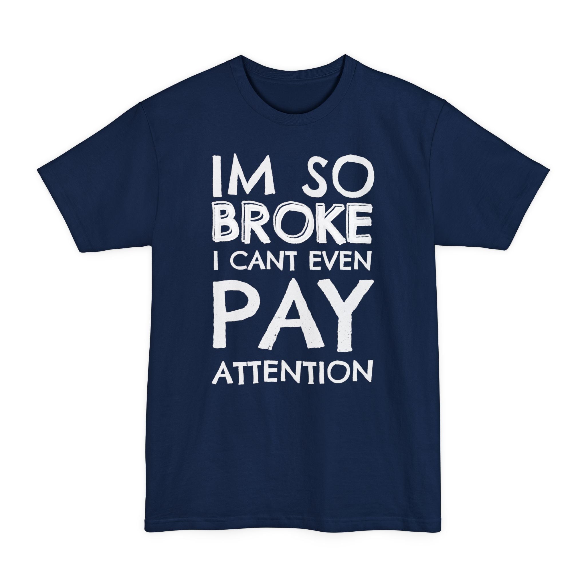 Im So Broke I Can't Even Pay Attention - Big & Tall Tee