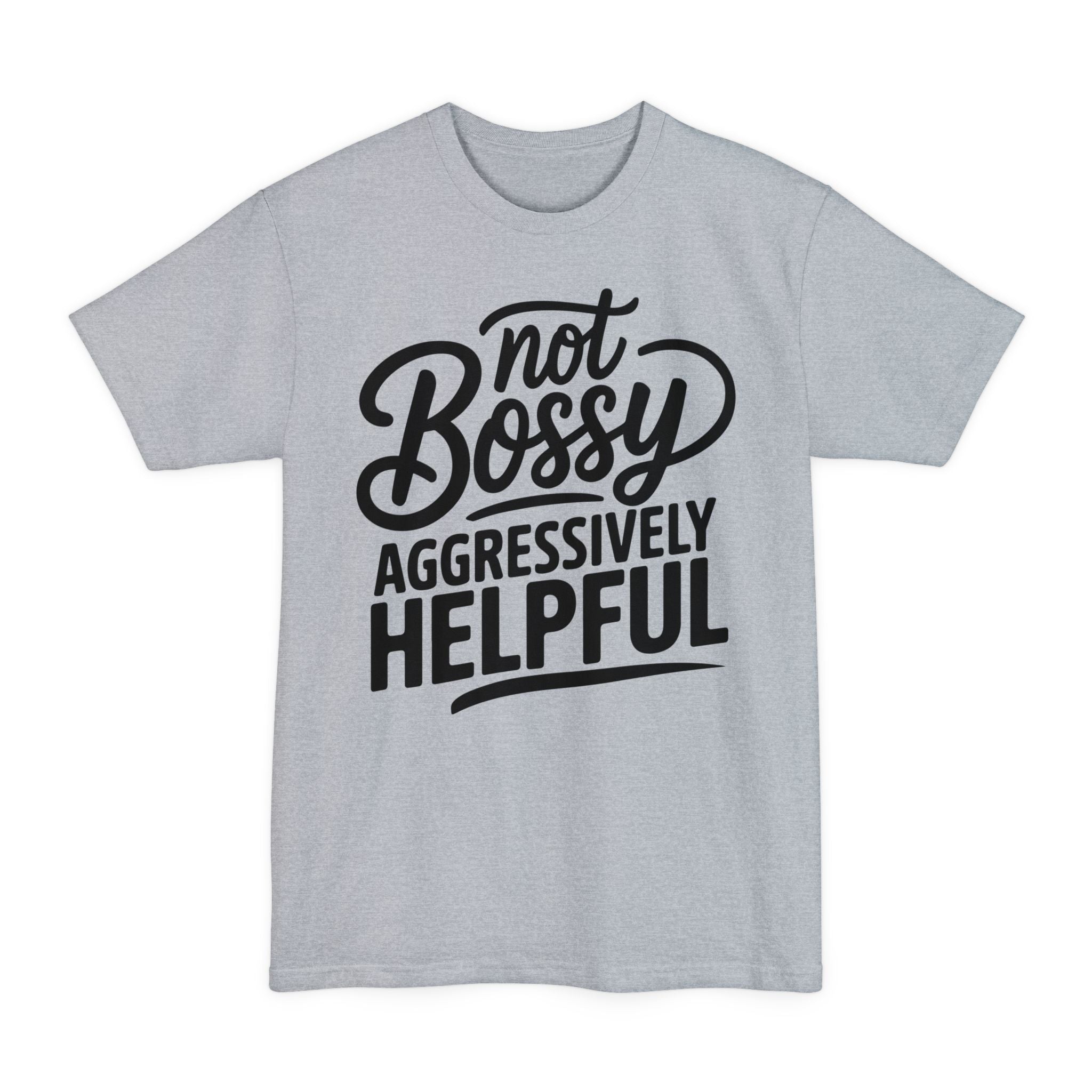 Not Bossy, Aggressively Helpful - Big & Tall Tee