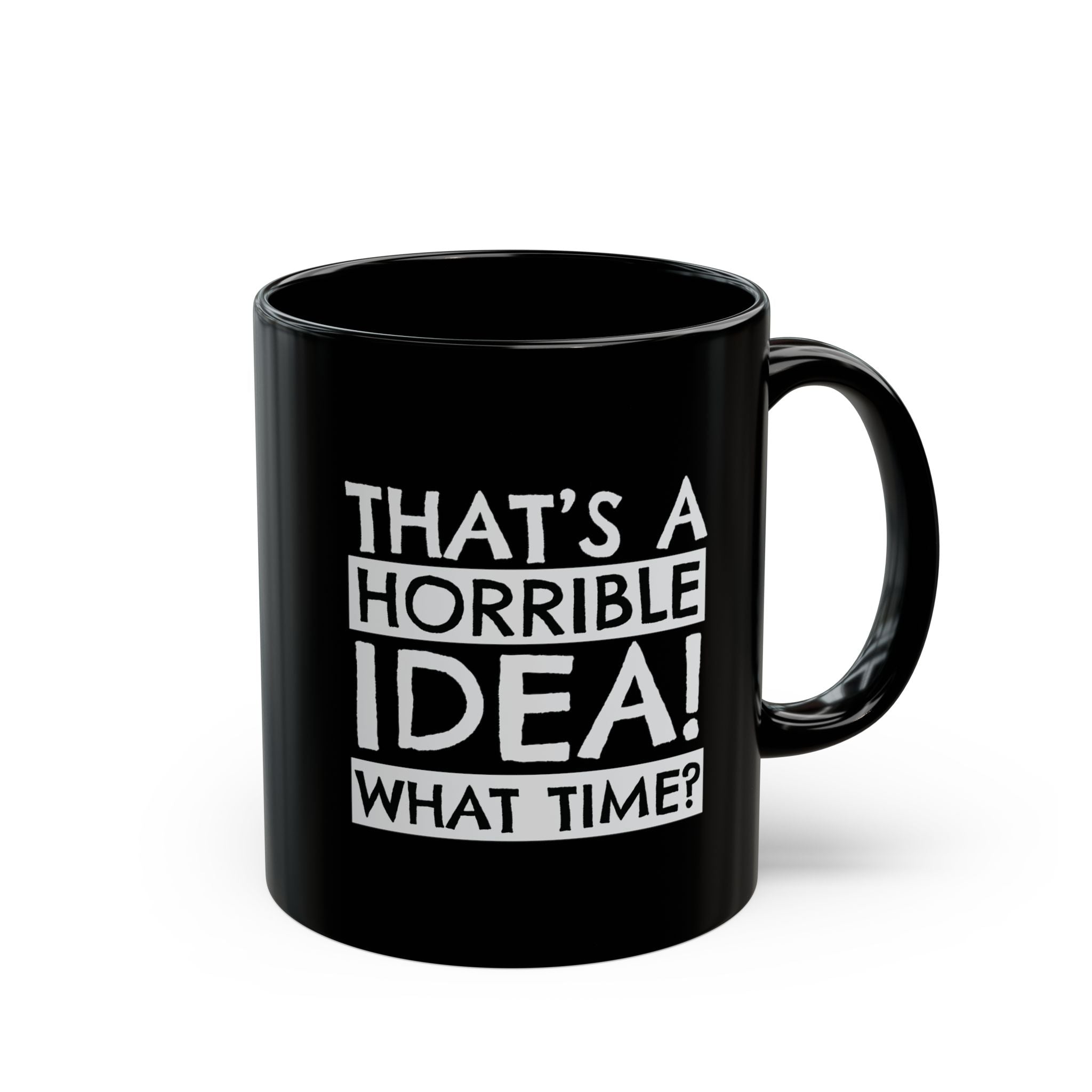 That's A Horrible Idea, What Time? – Coffee Mug (11oz & 15oz) ceramic coffee mug with funny saying