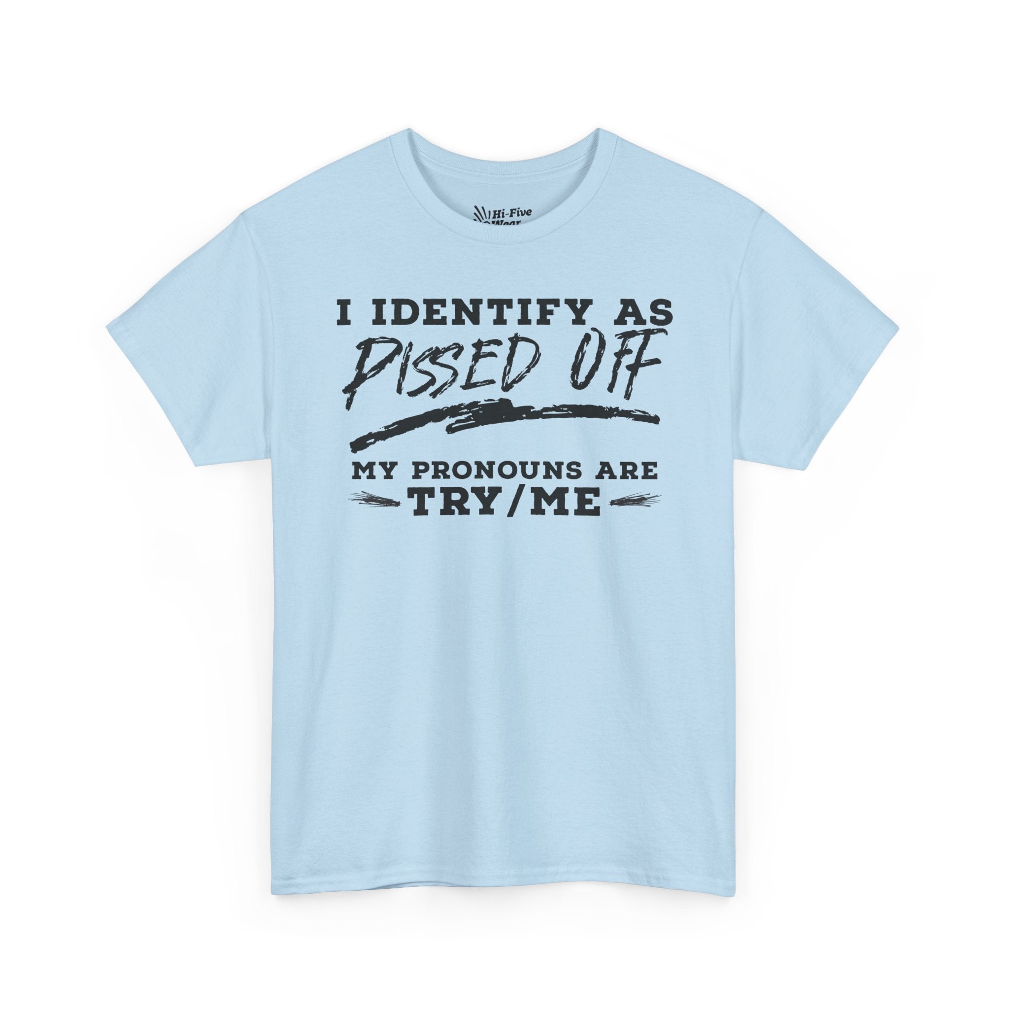 I Identify As Pissed Off, My Pronouns Are Try Me - Unisex Tee