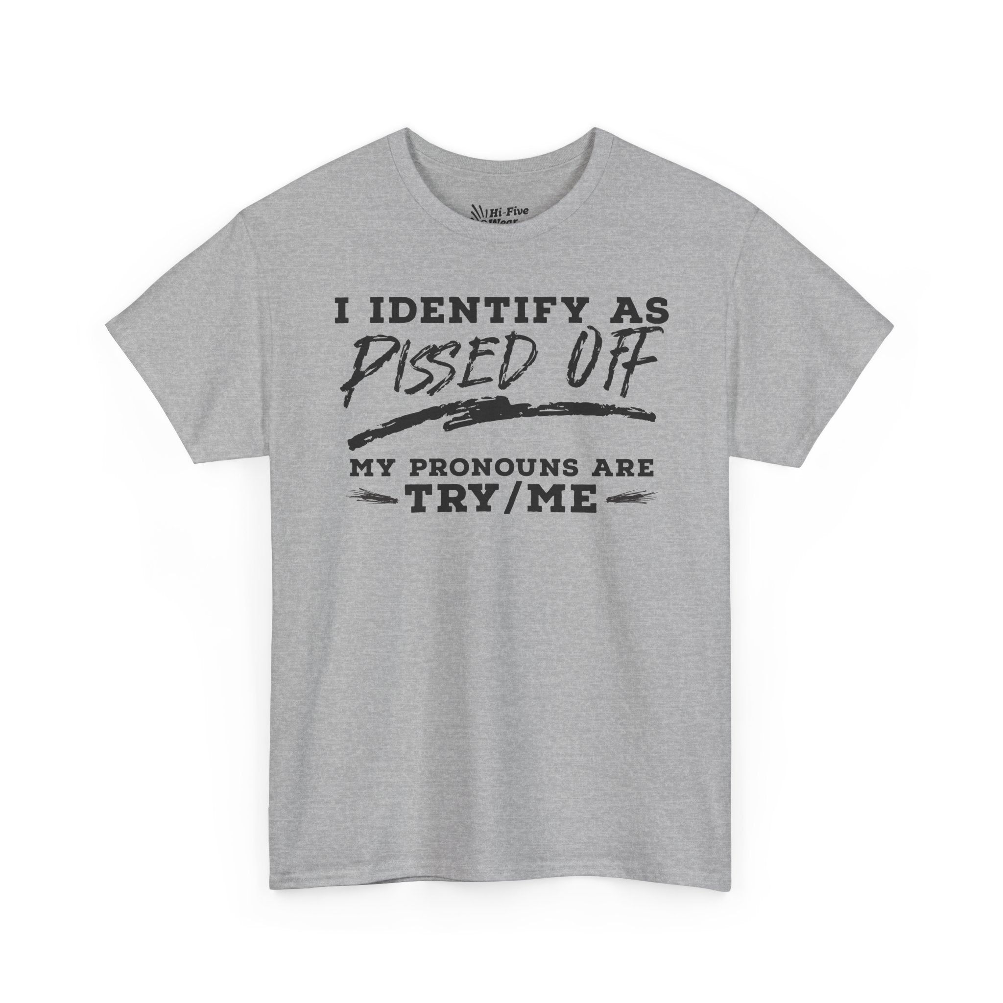 I Identify As Pissed Off, My Pronouns Are Try Me - Unisex Tee