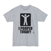 I Pooped Today! - Big & Tall Tee graphic t-shirt with funny saying