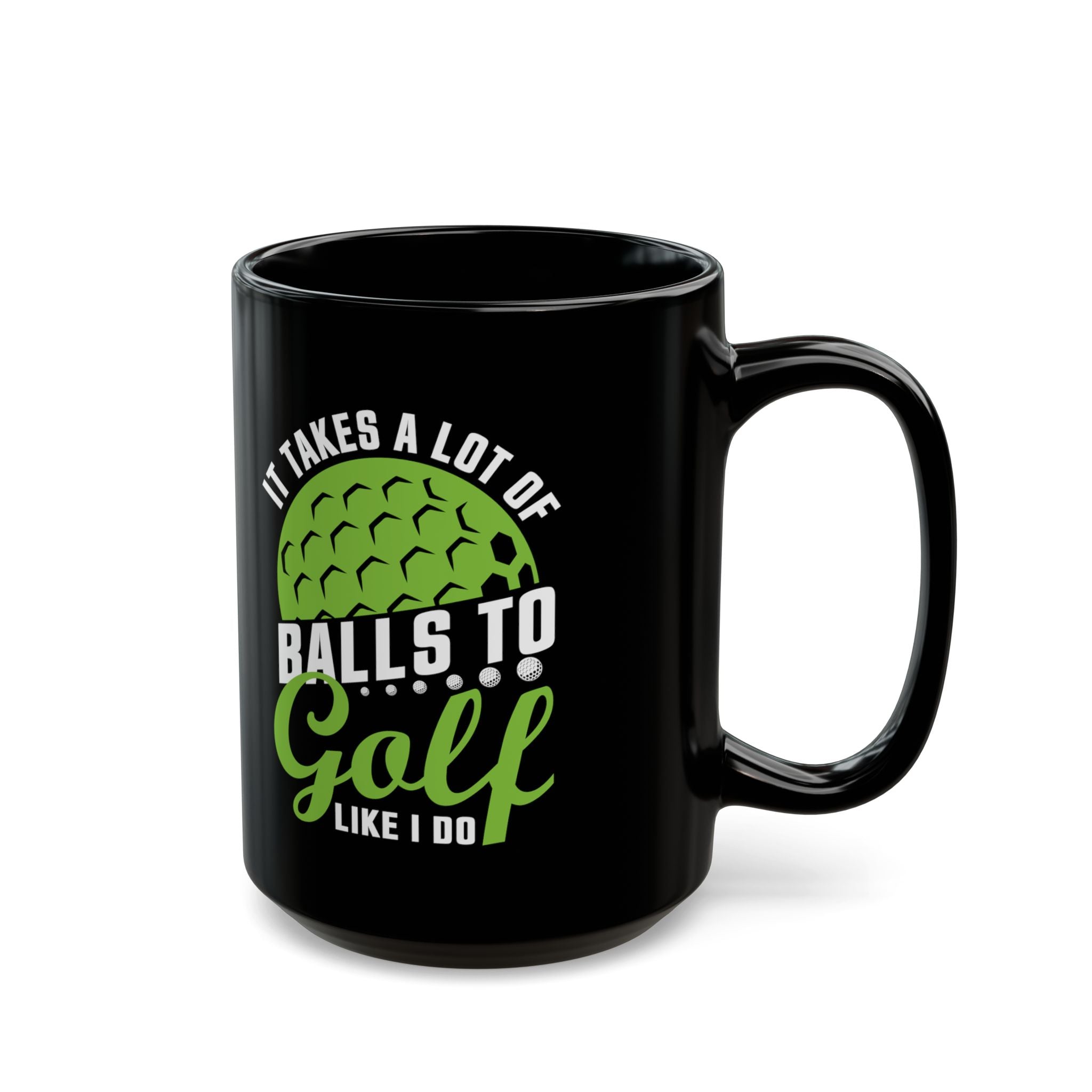 It Takes A Lot Of Balls To Golf Like I Do - Coffee Mug (11oz & 15oz)