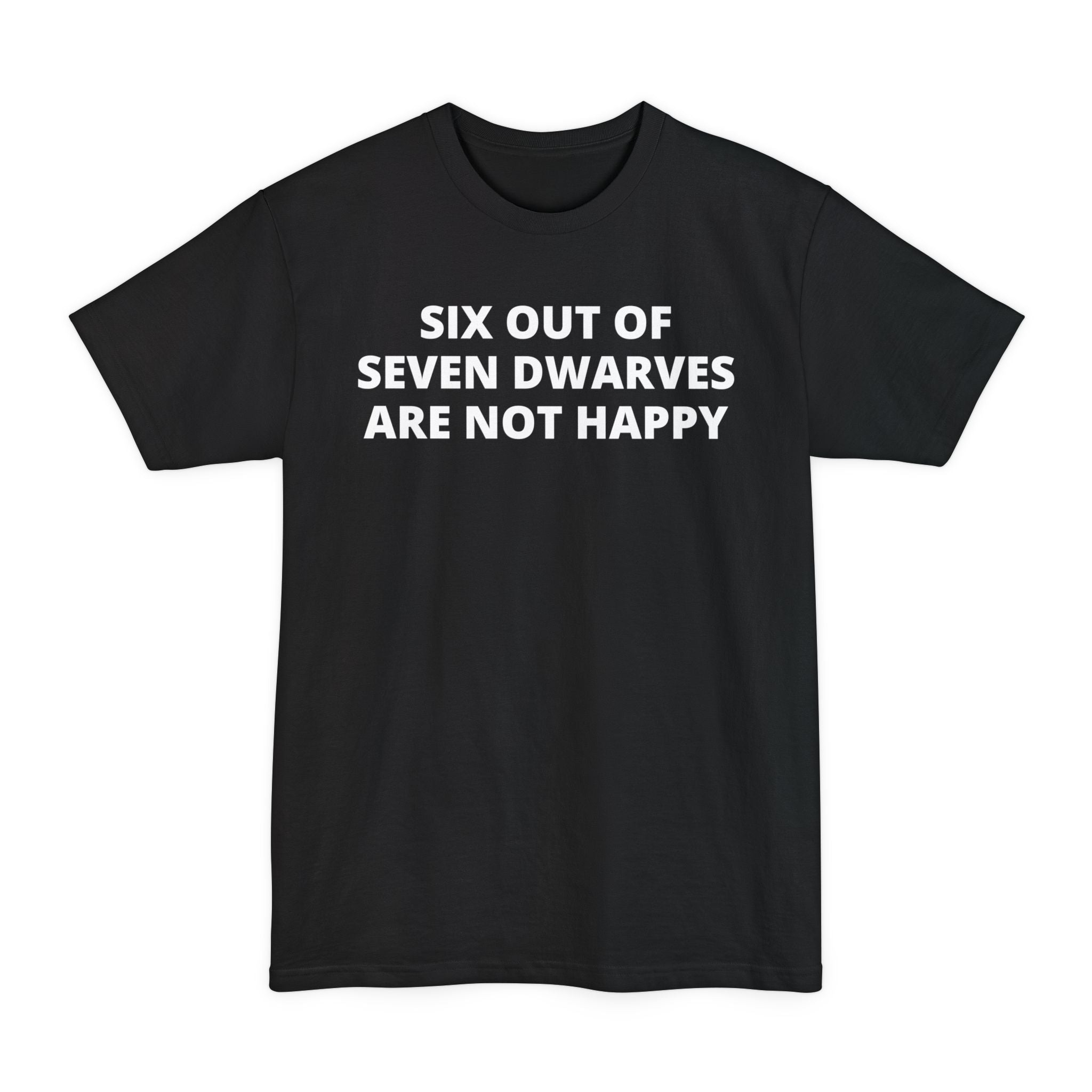 Six Out of Seven Dwarves Are Not Happy - Big & Tall Tee