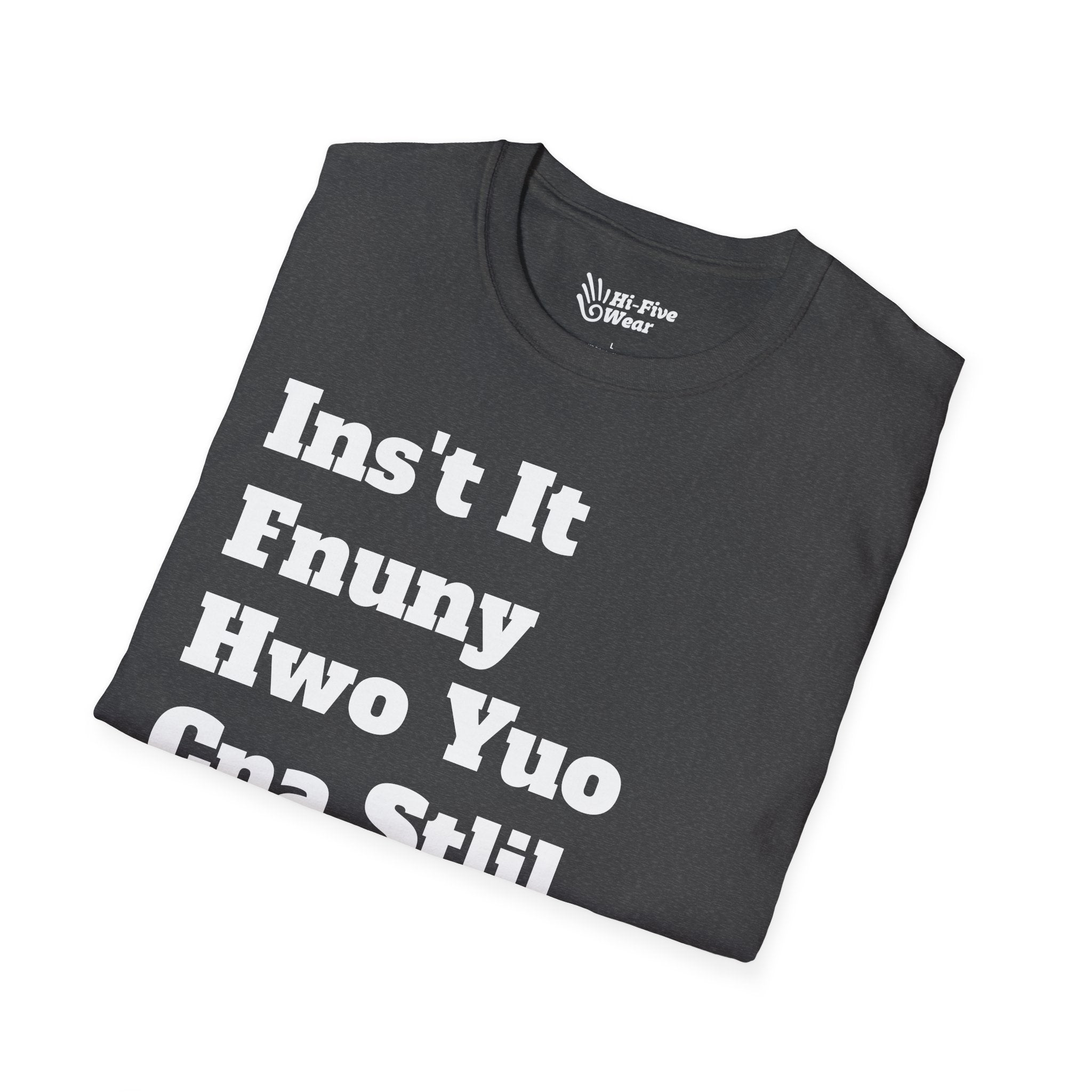 Isn't It Funny How You Can Still Read This? Tee