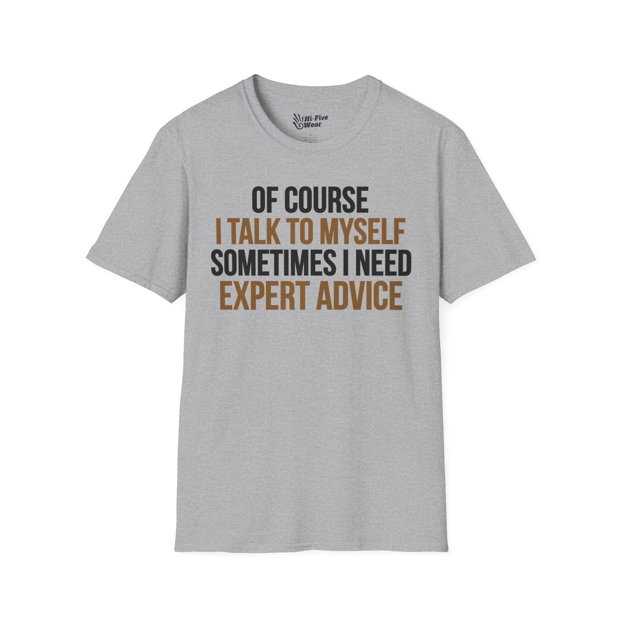 Of Course I Talk To Myself, Sometimes I Need Expert Advice - Softstyle Tee