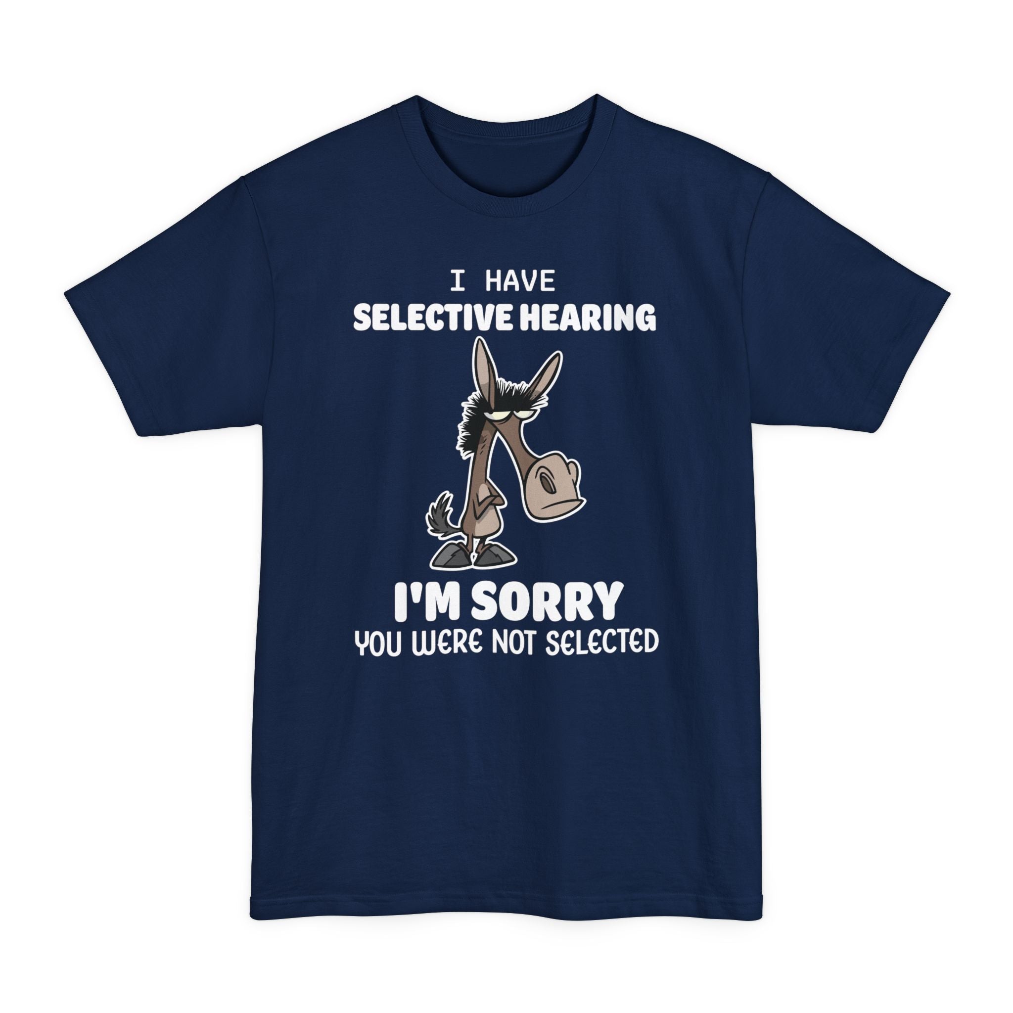 I Have Selected Hearing, Sorry You Weren't Selected V2 - Big & Tall Tee