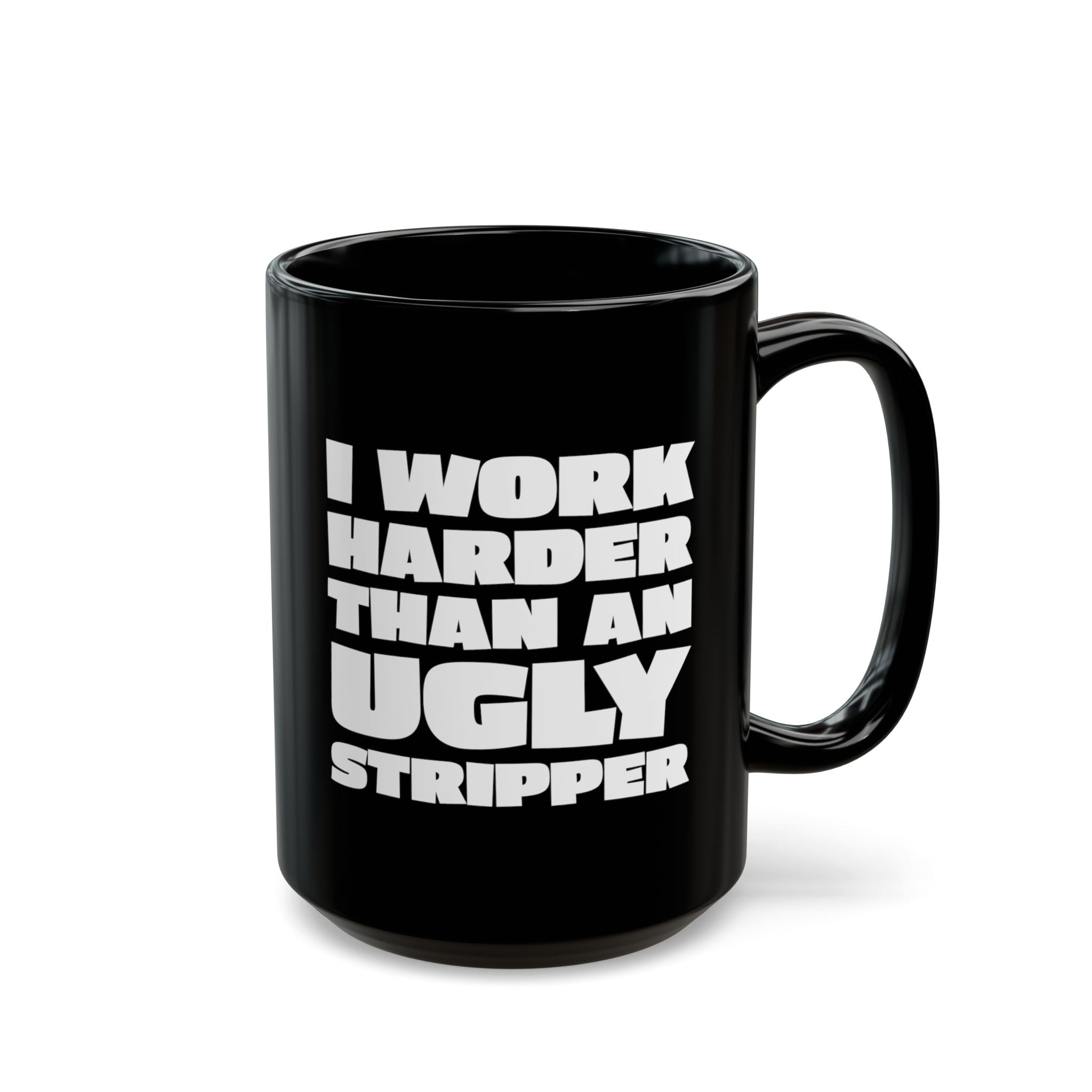 I Work Harder Than An Ugly Stripper – Coffee Mug (11oz & 15oz)