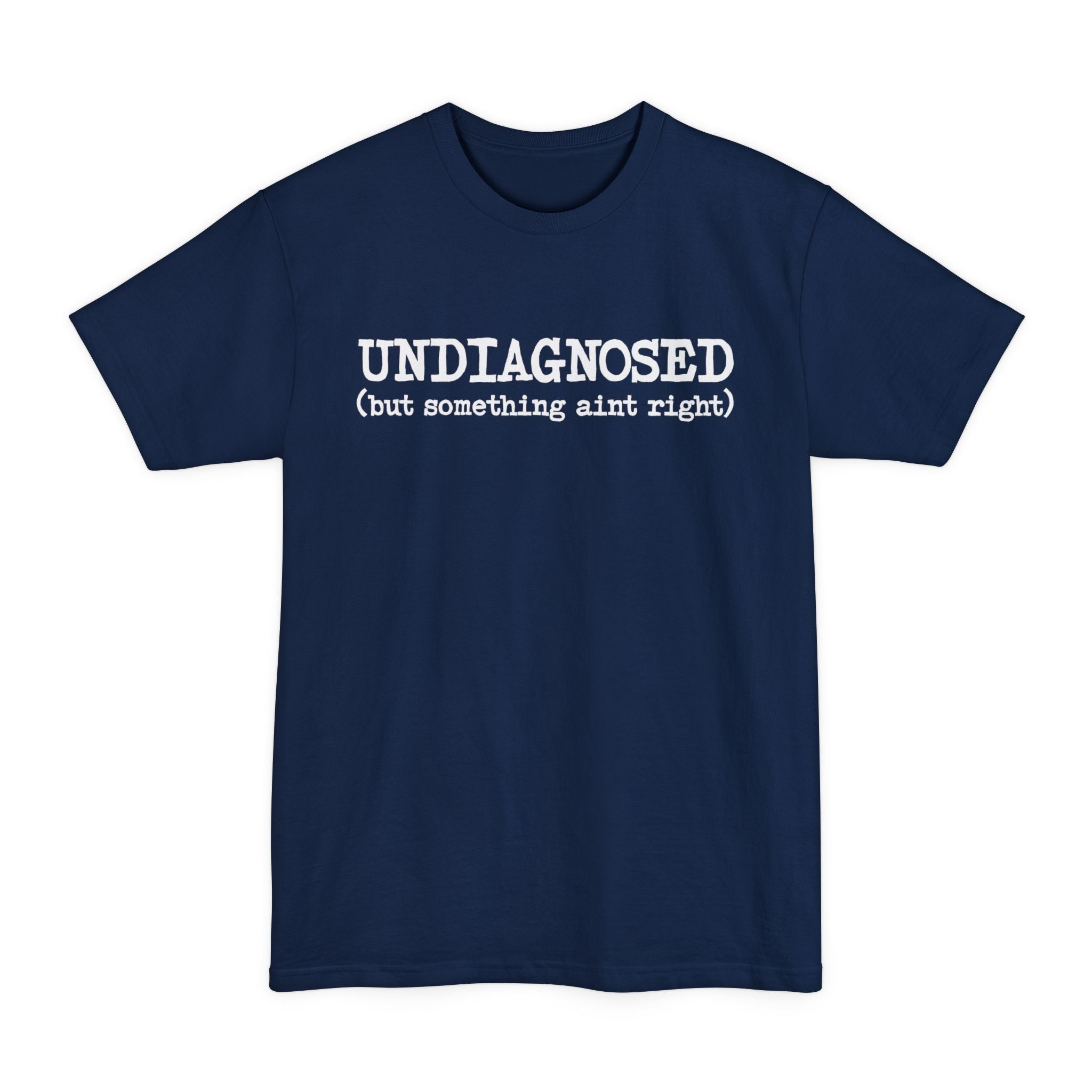 Undiagnosed, But Something Aint Right - Big & Tall Tee