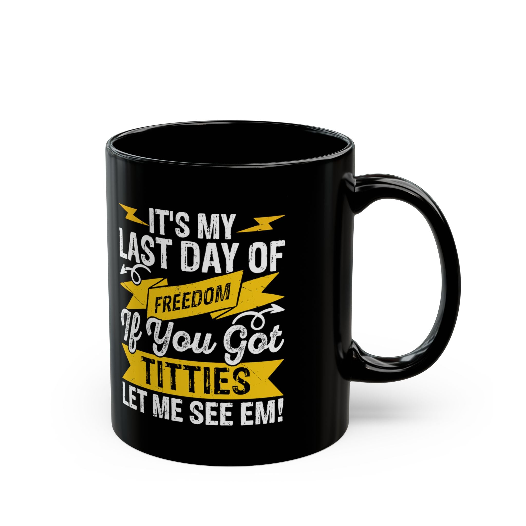 It's My Last Day Of Freedom, If You Got Titties Let me See 'Em! - Coffee Mug (11oz & 15oz)