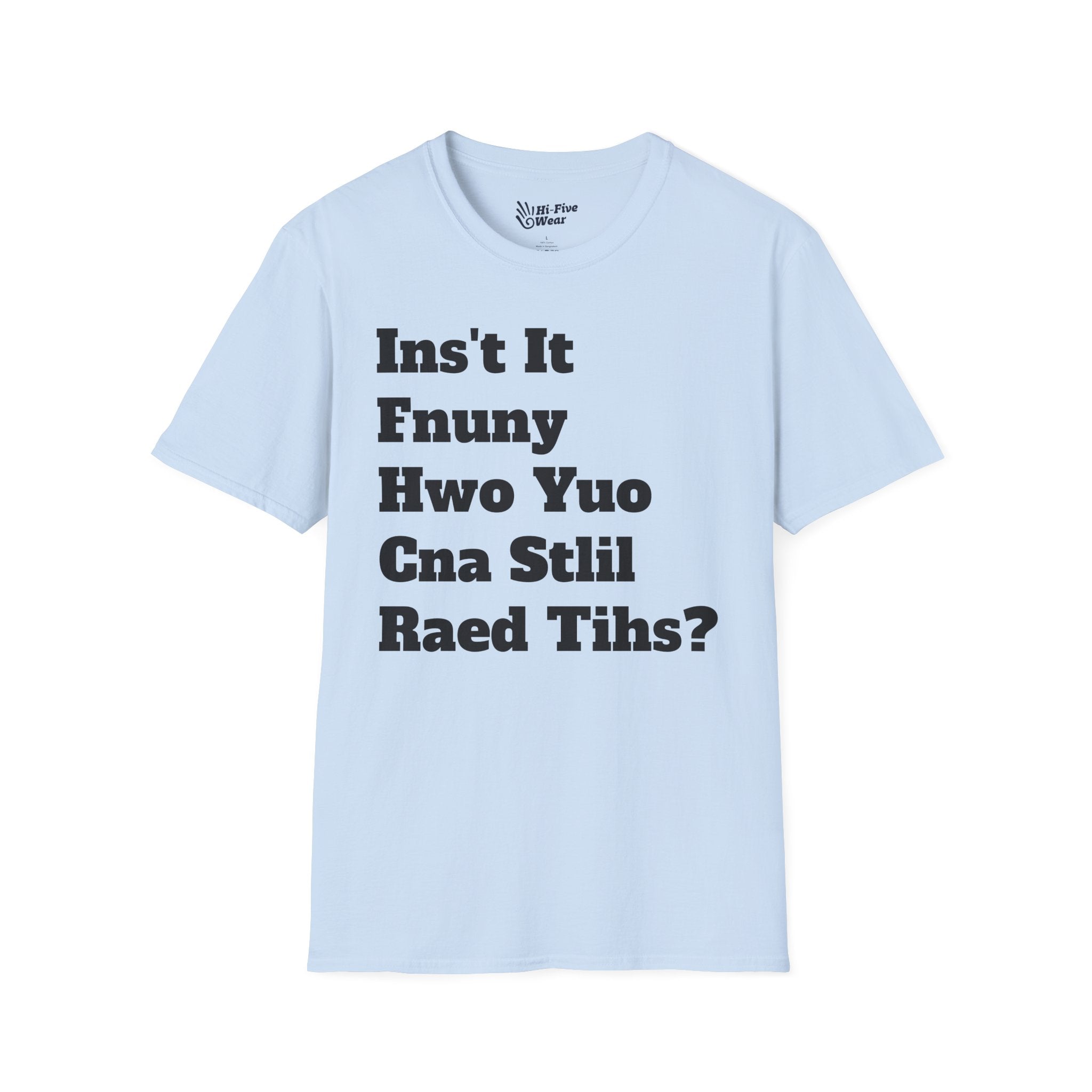 Isn't It Funny How You Can Still Read This? - Softstyle Tee