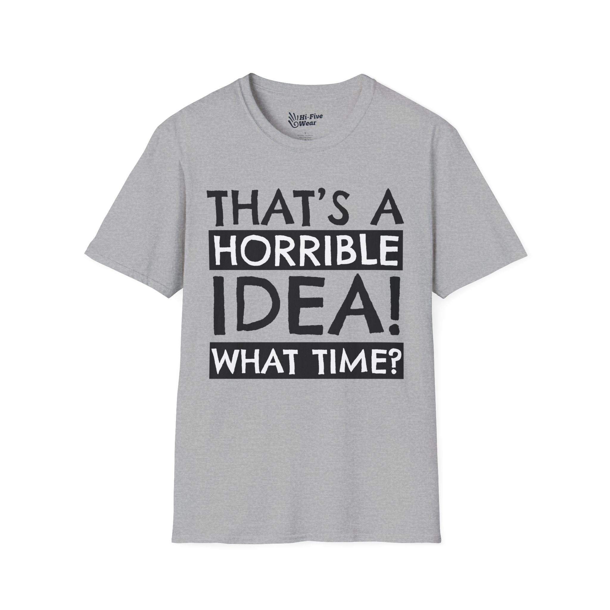 That's A Horrible Idea, What Time? Tee