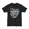 Never Give Up - Big & Tall Tee graphic t-shirt with funny saying