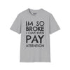 I'm So Broke I Can't Even Pay Attention - Unisex Softstyle Tee