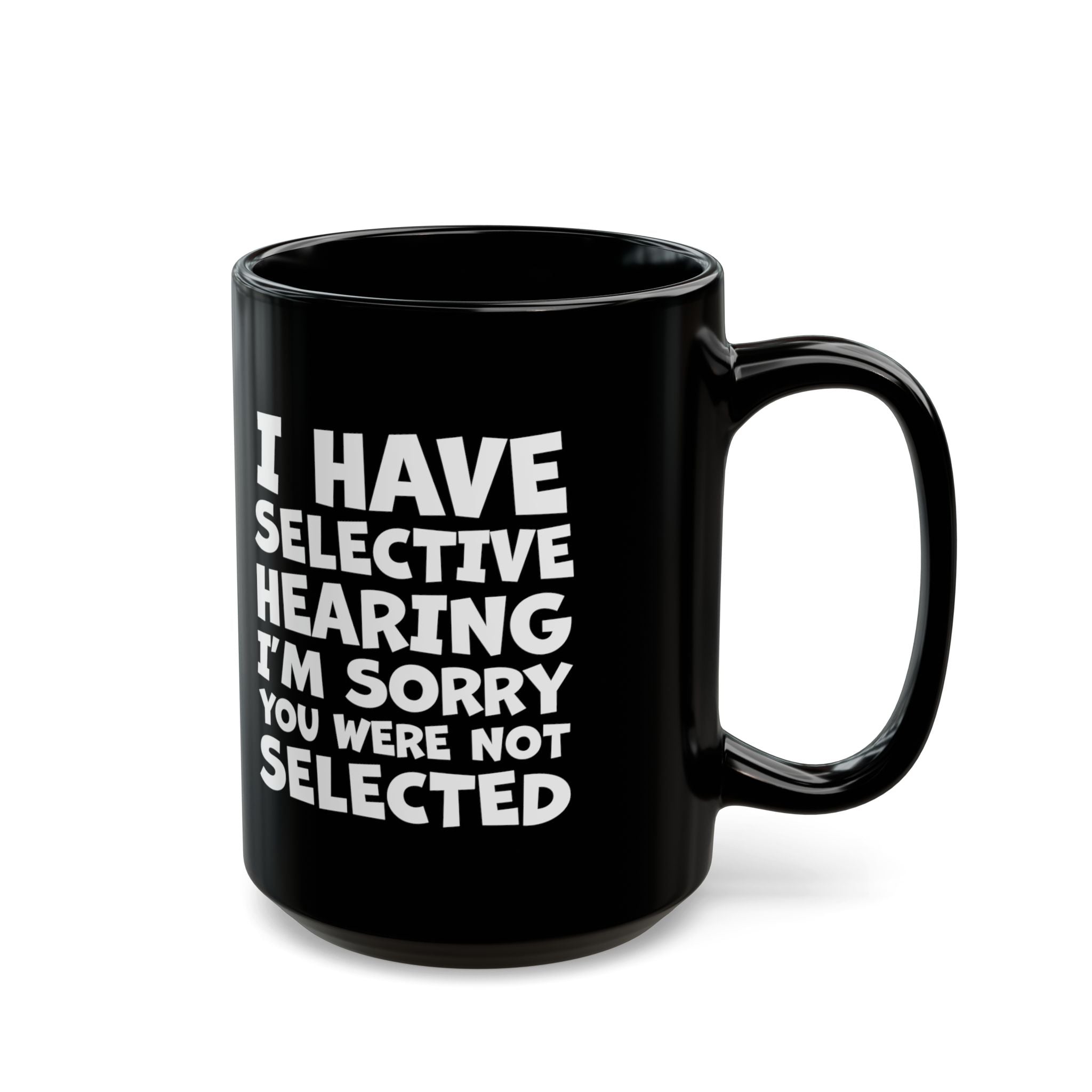 I Have Selective Hearing, I'm Sorry You Were Not Selected - Coffee Mug (11oz & 15oz)