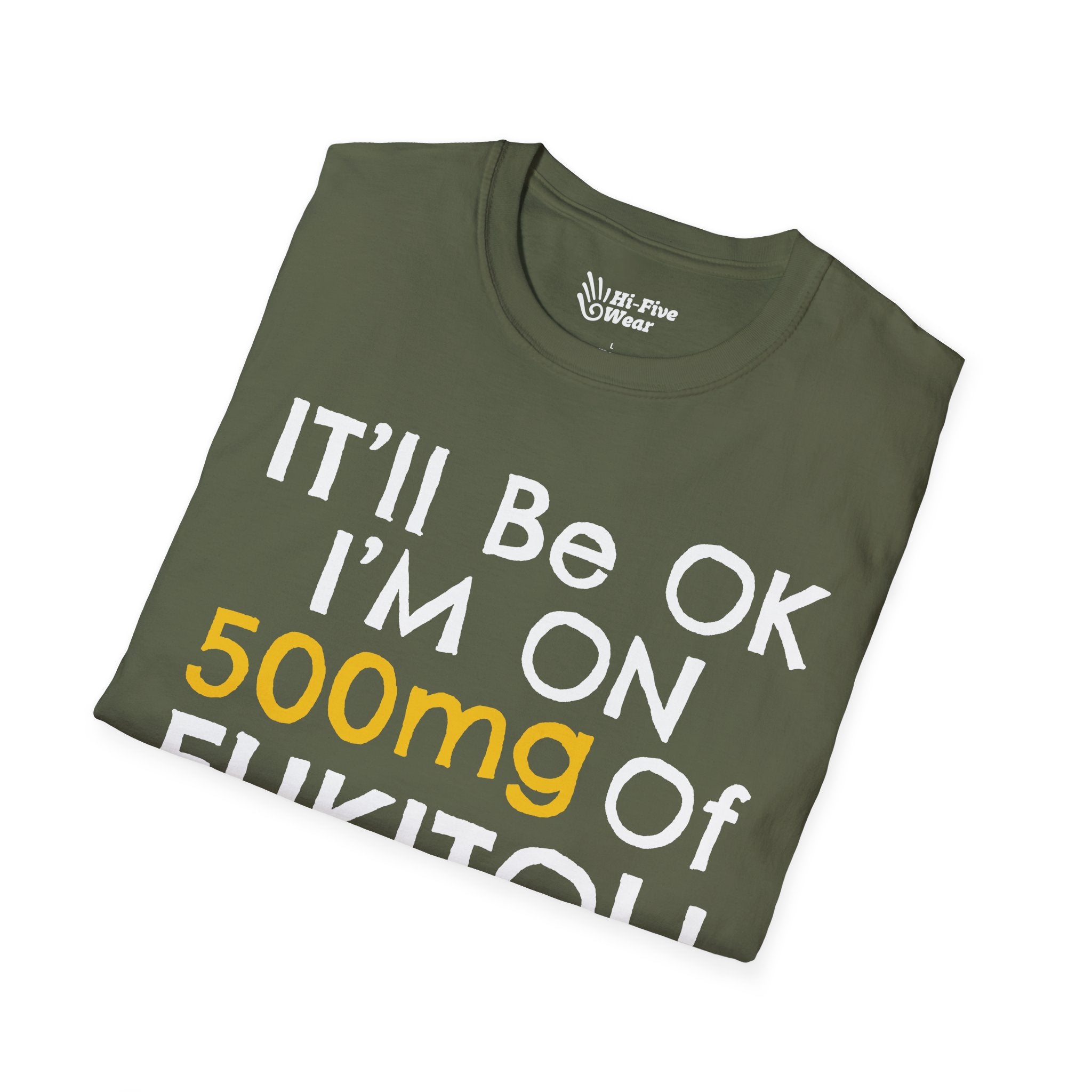 I'll Be Ok, I'm On 500mg Of Fukitol - Unisex Softstyle Tee