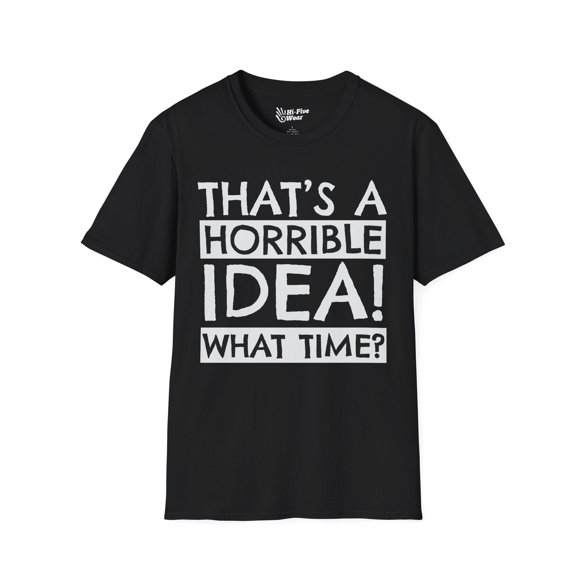 That's A Horrible Idea, What Time? Tee