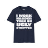 I Work Harder Than An Ugly Stripper Tee