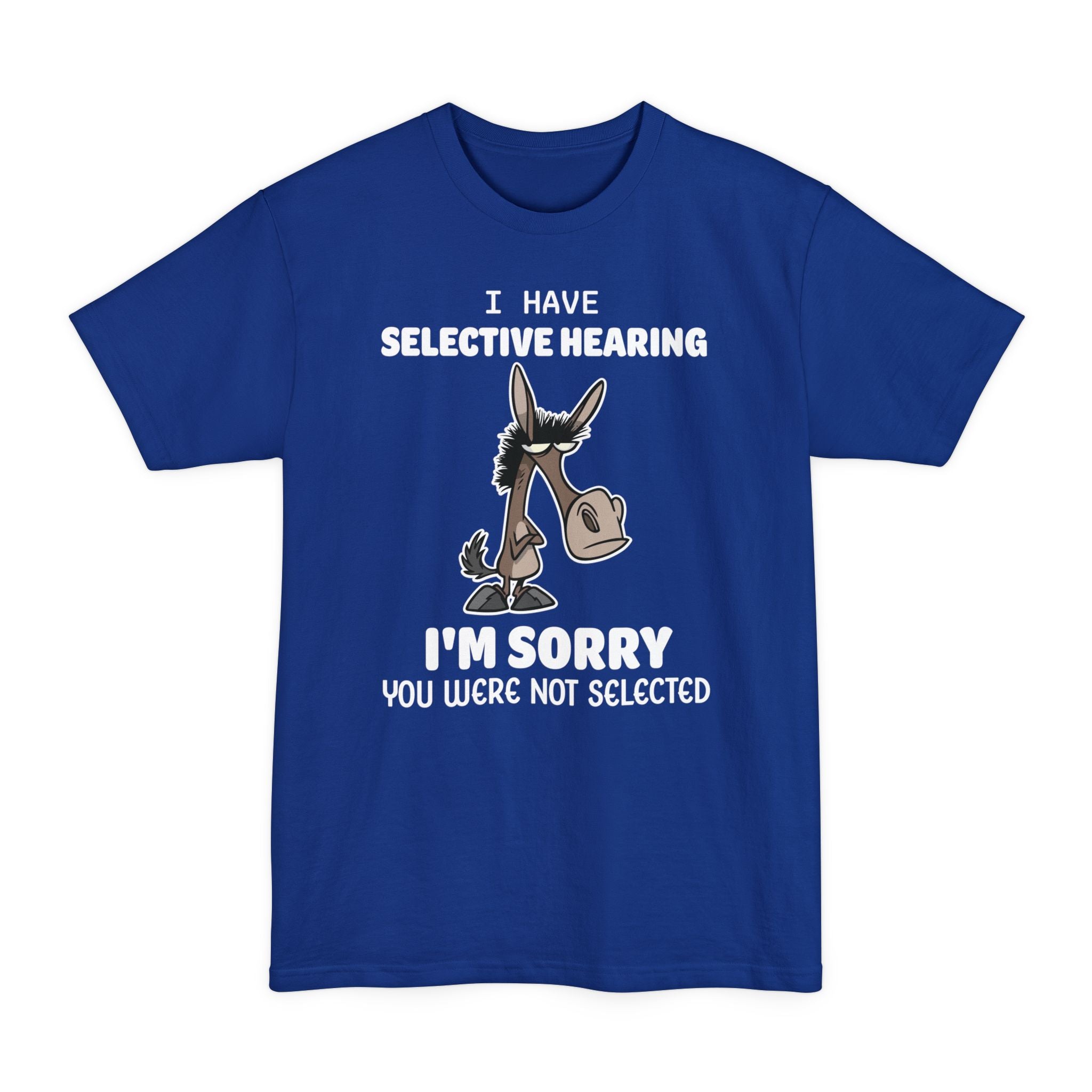 I Have Selected Hearing, Sorry You Weren't Selected V2 - Big & Tall Tee