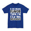 If Fat Means Flavor Then I'm F%#*ing Delicious - Big & Tall Tee
