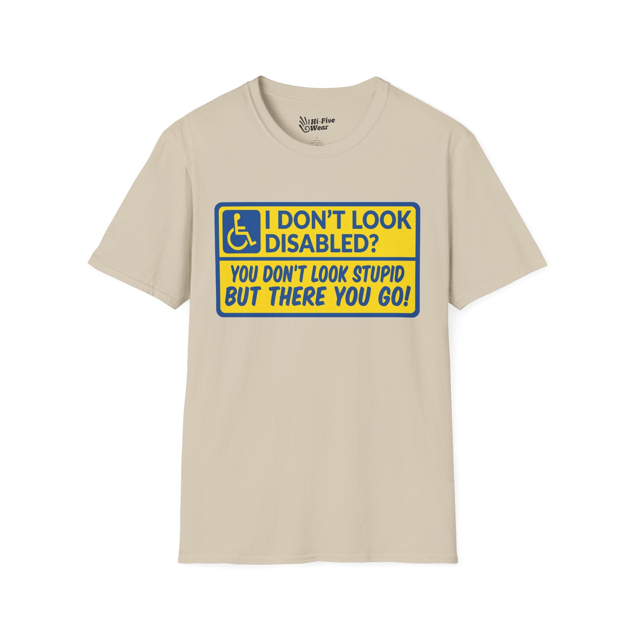 I Don't Look Disabled? You Don't Look Stupid But There You Go Tee