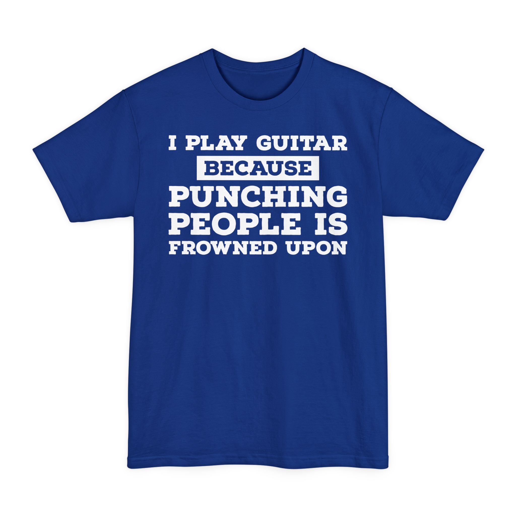 I Play Guitar Because Punching People Is Frowned Upon - Big & Tall Tee